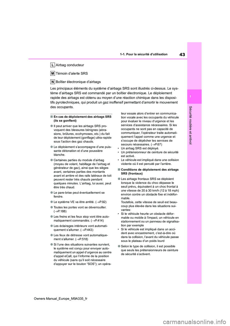 TOYOTA BZ4X 2022  Notices Demploi (in French) 43
1
Owners Manual_Europe_M9A335_fr
1-1. Pour la sécurité d’utilisation
Sécurité routière et antivol
Airbag conducteur 
Témoin d’alerte SRS
Boîtier électronique d’airbags 
Les principaux