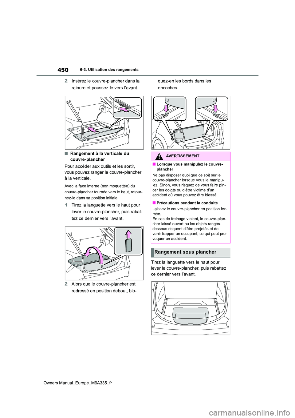 TOYOTA BZ4X 2022  Notices Demploi (in French) 450
Owners Manual_Europe_M9A335_fr
6-3. Utilisation des rangements
2Insérez le couvre-plancher dans la  
rainure et poussez-le vers l’avant.
■Rangement à la verticale du  
couvre-plancher 
Pour 