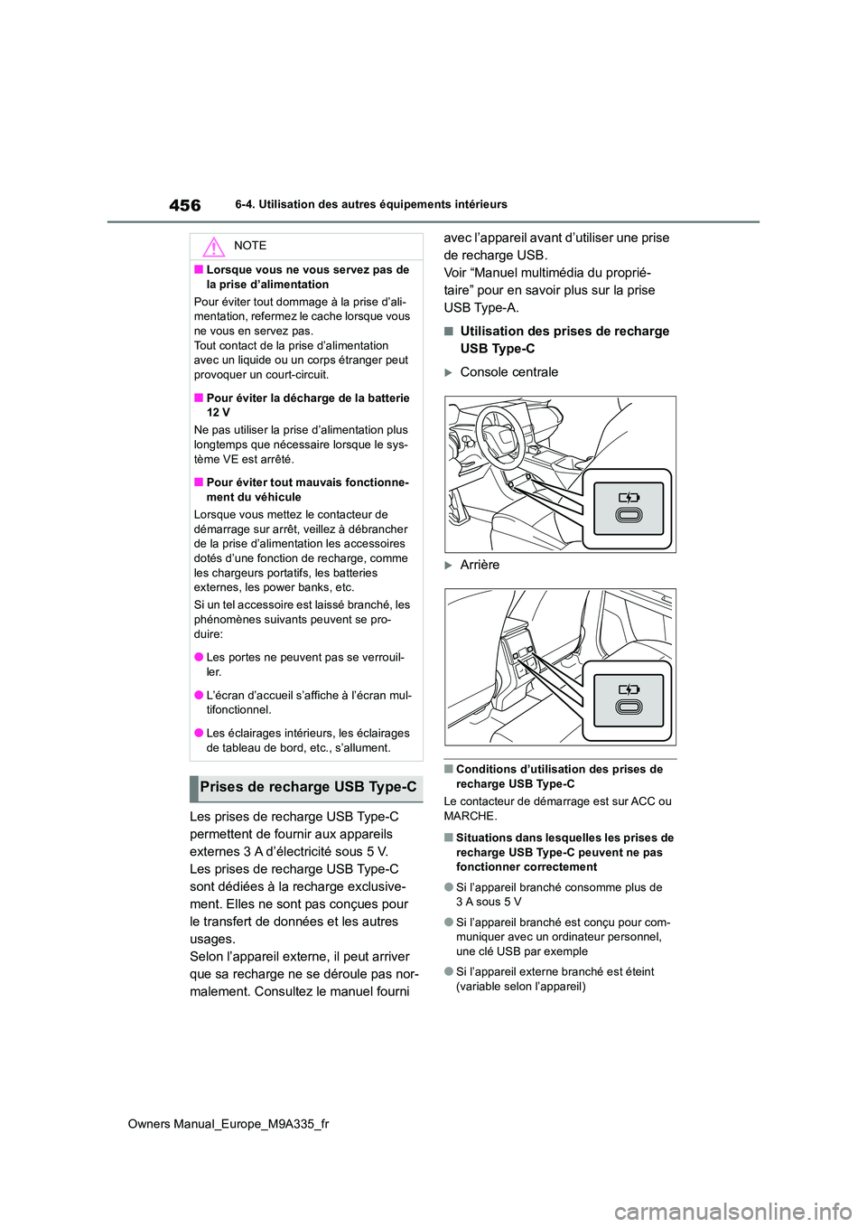 TOYOTA BZ4X 2022  Notices Demploi (in French) 456
Owners Manual_Europe_M9A335_fr
6-4. Utilisation des autres équipements intérieurs
Les prises de recharge USB Type-C  
permettent de fournir aux appareils 
externes 3 A d’électricité sous 5 V