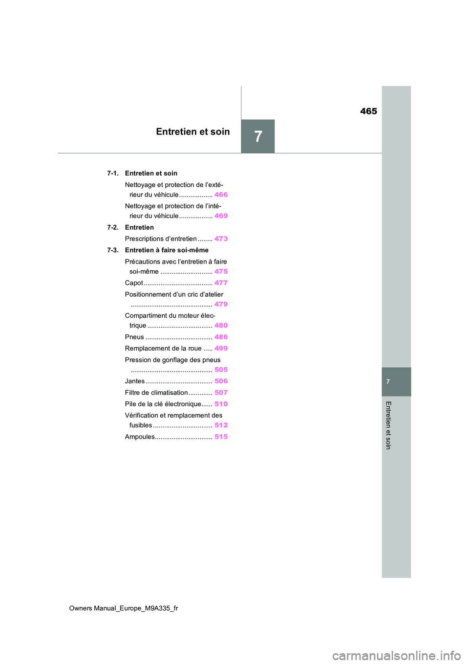 TOYOTA BZ4X 2022  Notices Demploi (in French) 7
465
Owners Manual_Europe_M9A335_fr
7
Entretien et soin
Entretien et soin
7-1. Entretien et soin 
Nettoyage et protection de l’exté- 
rieur du véhicule .................. 466 
Nettoyage et protec