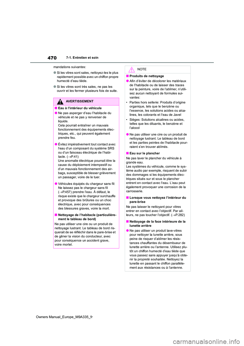 TOYOTA BZ4X 2022  Notices Demploi (in French) 470
Owners Manual_Europe_M9A335_fr
7-1. Entretien et soin 
mandations suivantes:
●Si les vitres sont sales, nettoyez-les le plus  
rapidement possible avec un chiffon propre  humecté d’eau tiède