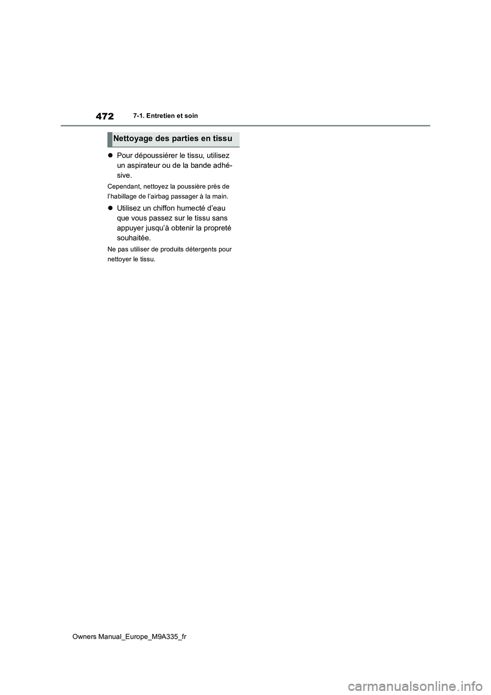 TOYOTA BZ4X 2022  Notices Demploi (in French) 472
Owners Manual_Europe_M9A335_fr
7-1. Entretien et soin
Pour dépoussiérer le tissu, utilisez  
un aspirateur ou de la bande adhé-
sive.
Cependant, nettoyez la poussière près de  
l’habilla