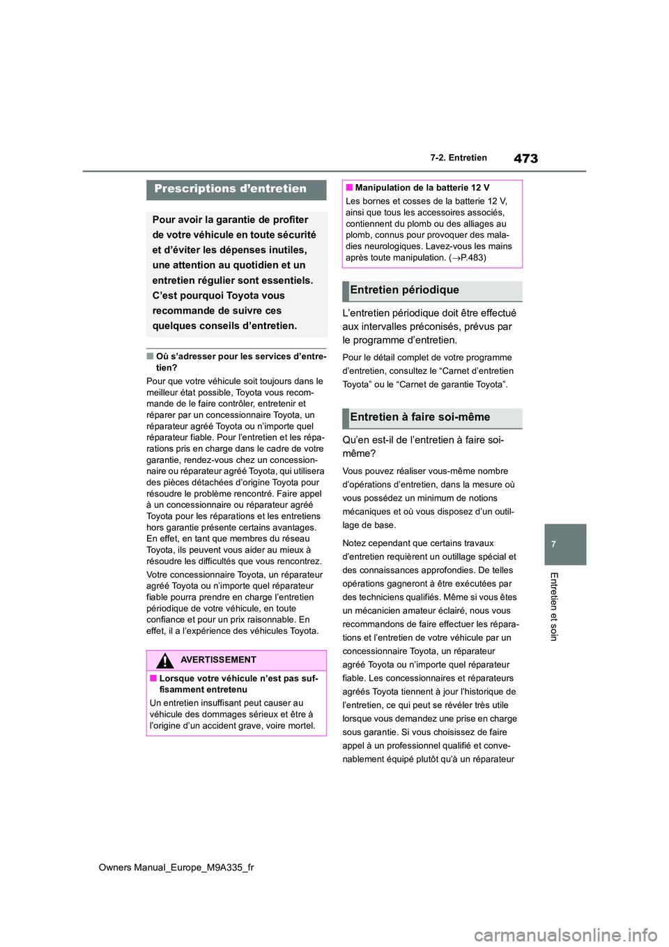 TOYOTA BZ4X 2022  Notices Demploi (in French) 473
7
Owners Manual_Europe_M9A335_fr
7-2. Entretien
Entretien et soin
7-2.Entretien
■Où s’adresser pour les services d’entre- tien? 
Pour que votre véhicule soit toujours dans le  
meilleur é