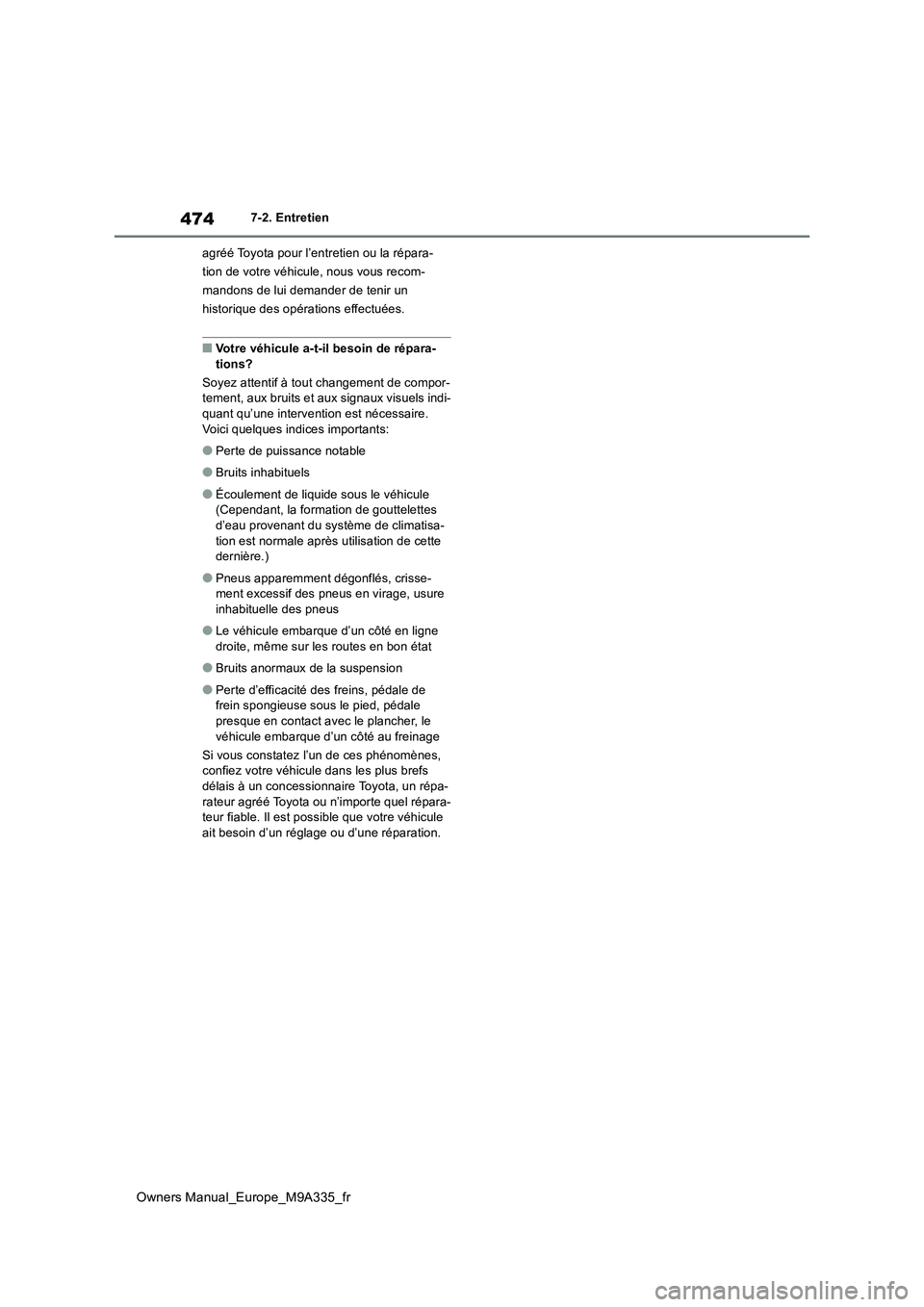 TOYOTA BZ4X 2022  Notices Demploi (in French) 474
Owners Manual_Europe_M9A335_fr
7-2. Entretien 
agréé Toyota pour l’entretien ou la répara- 
tion de votre véhicule, nous vous recom-
mandons de lui demander de tenir un 
historique des opér