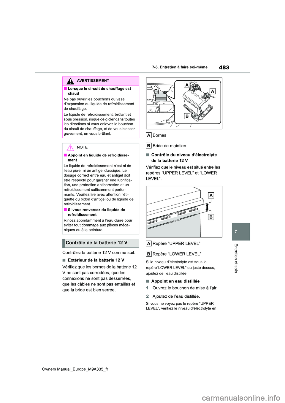 TOYOTA BZ4X 2022 Notices Demploi (in French) 483
7
Owners Manual_Europe_M9A335_fr
7-3. Entretien à faire soi-même
Entretien et soin
Contrôlez la batterie 12 V comme suit.
■Extérieur de la batterie 12 V
Vérifiez que les bornes de la batte TOYOTA BZ4X 2022 Notices Demploi (in French) 483
7
Owners Manual_Europe_M9A335_fr
7-3. Entretien à faire soi-même
Entretien et soin
Contrôlez la batterie 12 V comme suit.
■Extérieur de la batterie 12 V
Vérifiez que les bornes de la batte