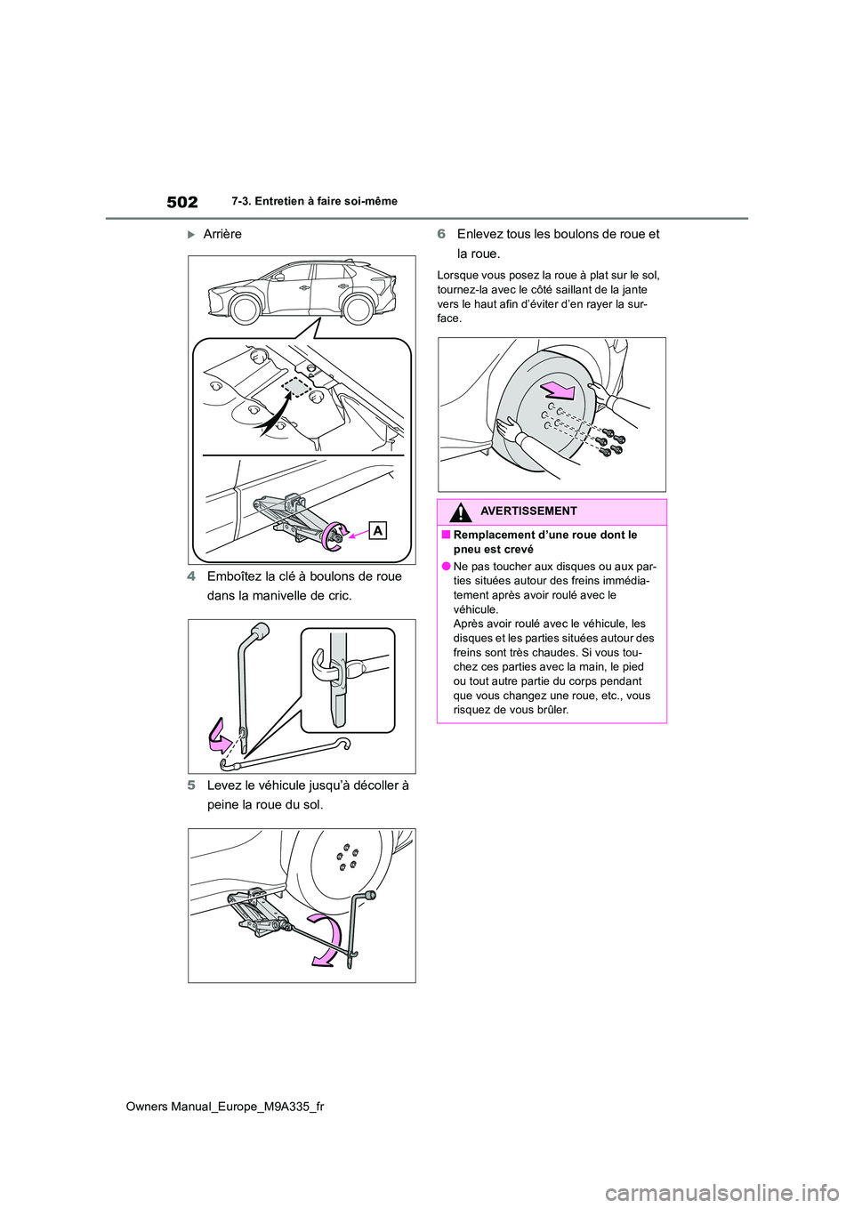 TOYOTA BZ4X 2022  Notices Demploi (in French) 502
Owners Manual_Europe_M9A335_fr
7-3. Entretien à faire soi-même
Arrière 
4 Emboîtez la clé à boulons de roue  
dans la manivelle de cric. 
5 Levez le véhicule jusqu’à décoller à  
pe