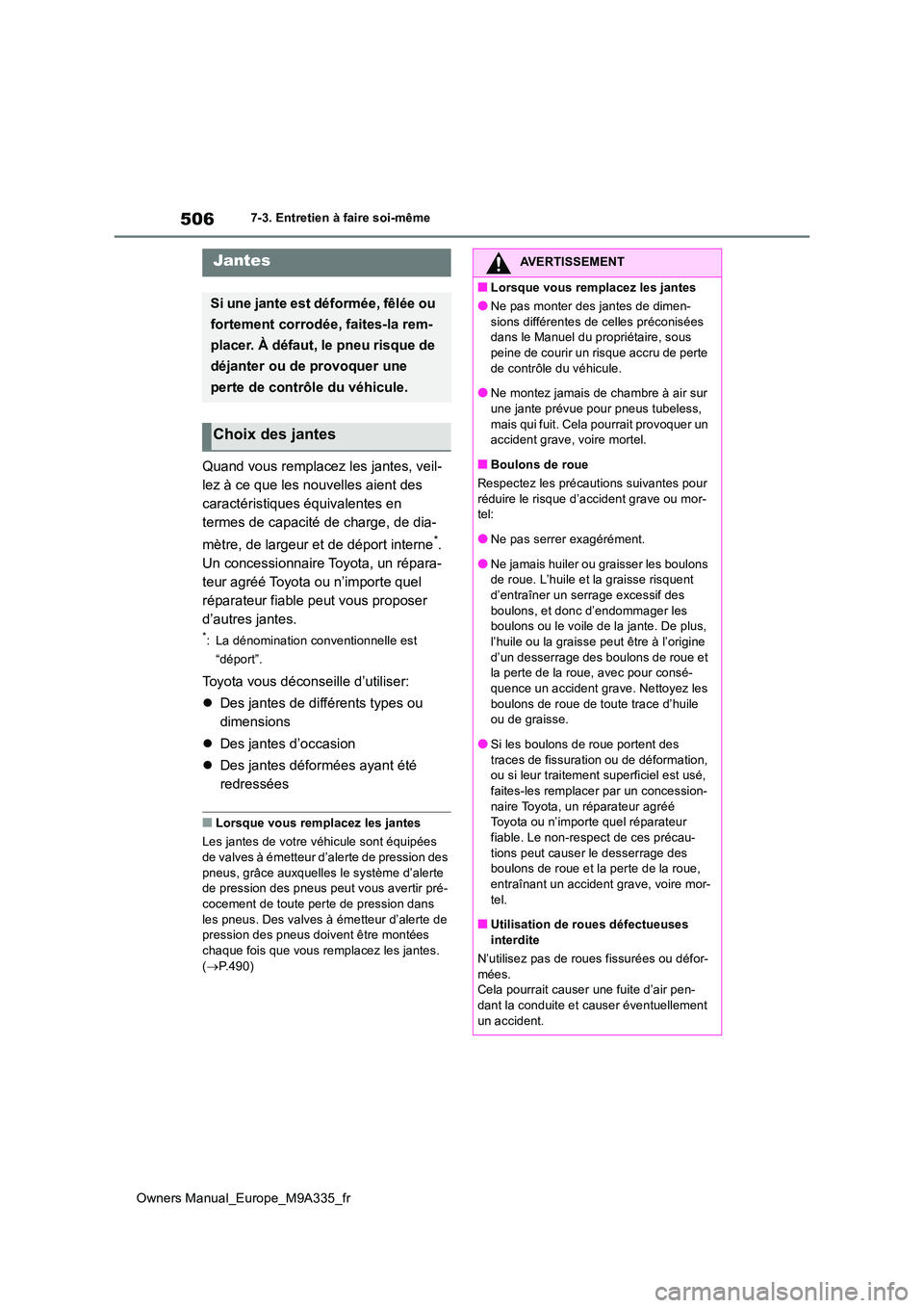 TOYOTA BZ4X 2022  Notices Demploi (in French) 506
Owners Manual_Europe_M9A335_fr
7-3. Entretien à faire soi-même
Quand vous remplacez les jantes, veil- 
lez à ce que les nouvelles aient des 
caractéristiques équivalentes en 
termes de capaci