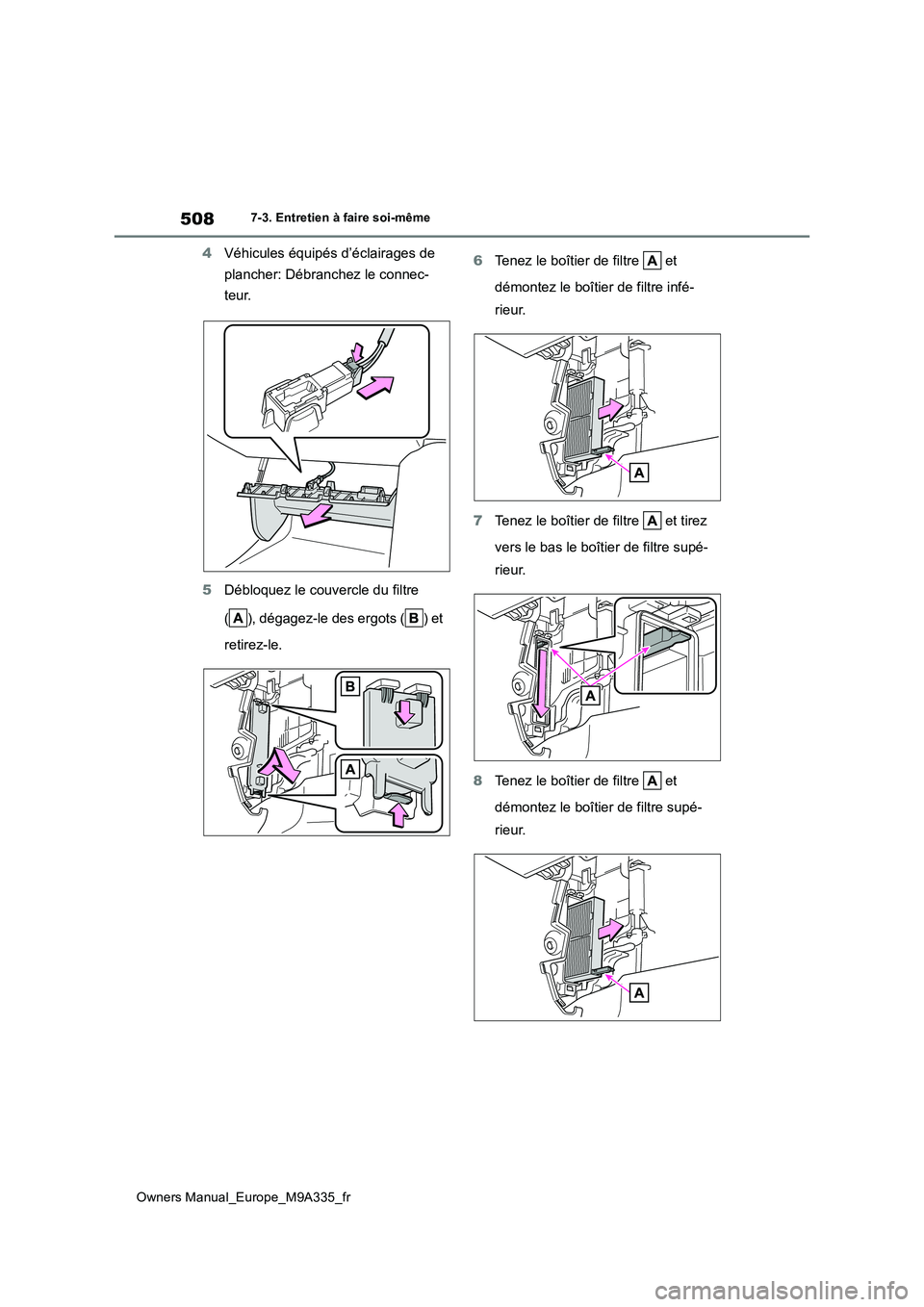 TOYOTA BZ4X 2022  Notices Demploi (in French) 508
Owners Manual_Europe_M9A335_fr
7-3. Entretien à faire soi-même
4Véhicules équipés d’éclairages de  
plancher: Débranchez le connec- 
teur. 
5 Débloquez le couvercle du filtre  
( ), dég
