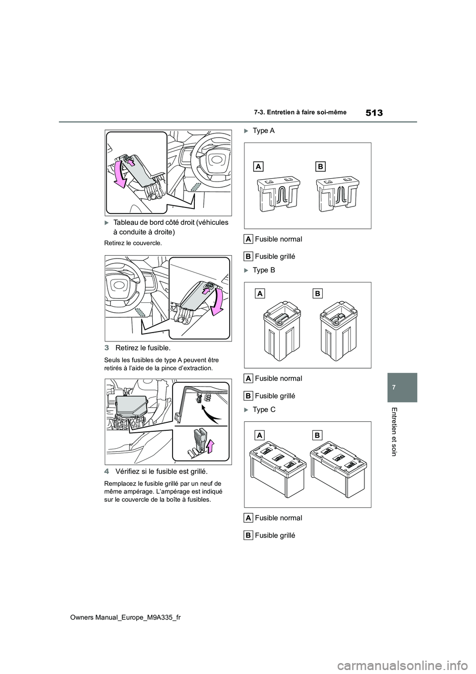 TOYOTA BZ4X 2022 Notices Demploi (in French) 513
7
Owners Manual_Europe_M9A335_fr
7-3. Entretien à faire soi-même
Entretien et soin
Tableau de bord côté droit (véhicules
à conduite à droite)
Retirez le couvercle.
3 Retirez le fusible TOYOTA BZ4X 2022 Notices Demploi (in French) 513
7
Owners Manual_Europe_M9A335_fr
7-3. Entretien à faire soi-même
Entretien et soin
Tableau de bord côté droit (véhicules
à conduite à droite)
Retirez le couvercle.
3 Retirez le fusible