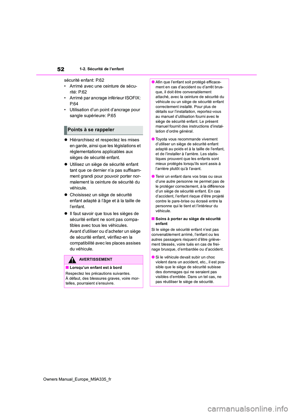 TOYOTA BZ4X 2022 Notices Demploi (in French) 52
Owners Manual_Europe_M9A335_fr
1-2. Sécurité de l’enfant
sécurité enfant: P.62
• Arrimé avec une ceinture de sécu-
rité: P.62
• Arrimé par ancrage inférieur ISOFIX:
P. 6 4
• Util TOYOTA BZ4X 2022 Notices Demploi (in French) 52
Owners Manual_Europe_M9A335_fr
1-2. Sécurité de l’enfant
sécurité enfant: P.62
• Arrimé avec une ceinture de sécu-
rité: P.62
• Arrimé par ancrage inférieur ISOFIX:
P. 6 4
• Util