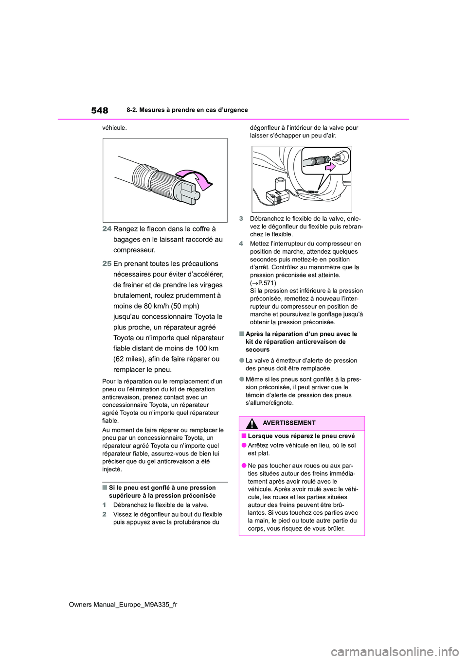 TOYOTA BZ4X 2022 Notices Demploi (in French) 548
Owners Manual_Europe_M9A335_fr
8-2. Mesures à prendre en cas d’urgence
véhicule.
24 Rangez le flacon dans le coffre à
bagages en le laissant raccordé au
compresseur.
25 En prenant tout TOYOTA BZ4X 2022 Notices Demploi (in French) 548
Owners Manual_Europe_M9A335_fr
8-2. Mesures à prendre en cas d’urgence
véhicule.
24 Rangez le flacon dans le coffre à
bagages en le laissant raccordé au
compresseur.
25 En prenant tout