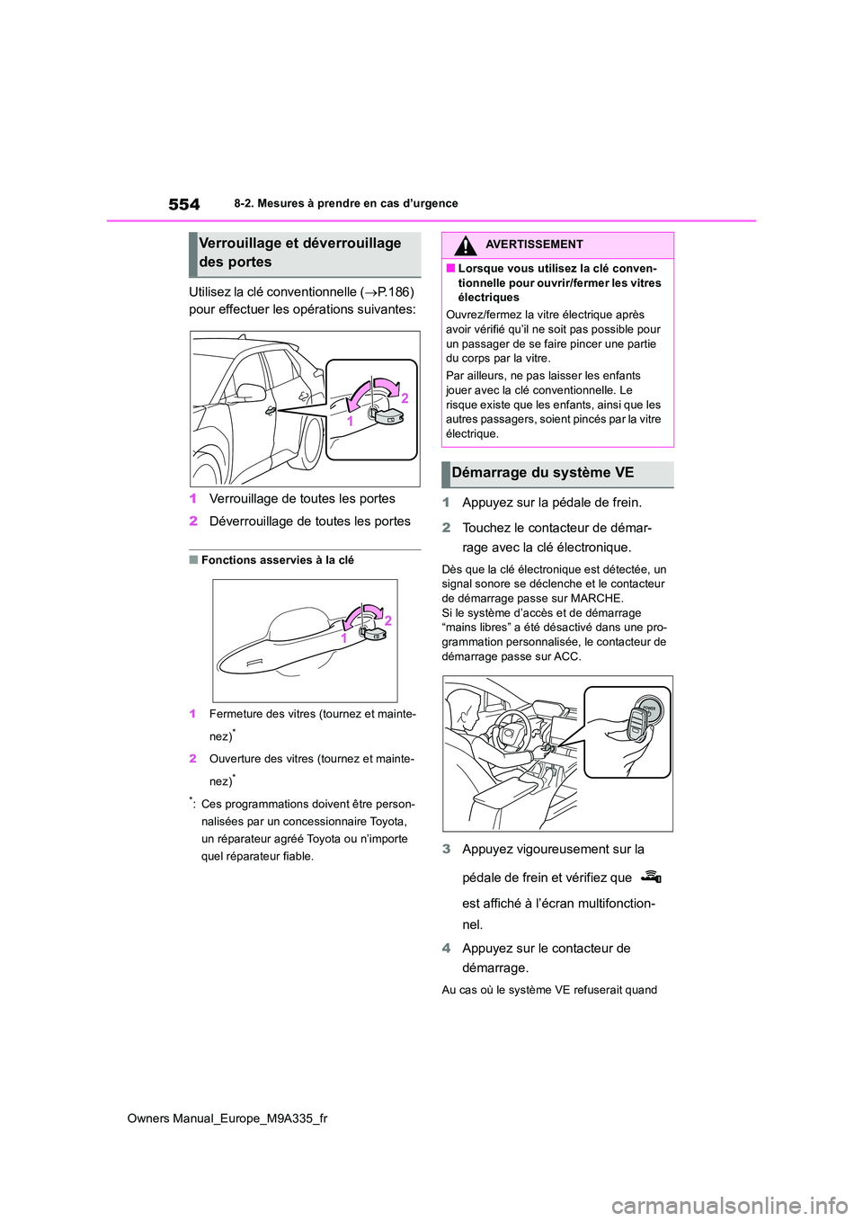 TOYOTA BZ4X 2022 Notices Demploi (in French) 554
Owners Manual_Europe_M9A335_fr
8-2. Mesures à prendre en cas d’urgence
Utilisez la clé conventionnelle (P.186)
pour effectuer les opérations suivantes:
1 Verrouillage de toutes les port TOYOTA BZ4X 2022 Notices Demploi (in French) 554
Owners Manual_Europe_M9A335_fr
8-2. Mesures à prendre en cas d’urgence
Utilisez la clé conventionnelle (P.186)
pour effectuer les opérations suivantes:
1 Verrouillage de toutes les port