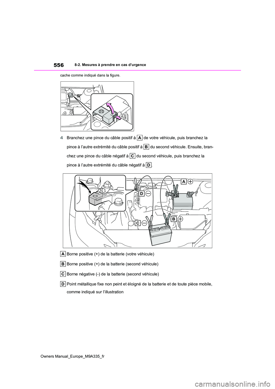 TOYOTA BZ4X 2022 Notices Demploi (in French) 556
Owners Manual_Europe_M9A335_fr
8-2. Mesures à prendre en cas d’urgence
cache comme indiqué dans la figure.
4 Branchez une pince du câble positif à de votre véhicule, puis branchez la
p TOYOTA BZ4X 2022 Notices Demploi (in French) 556
Owners Manual_Europe_M9A335_fr
8-2. Mesures à prendre en cas d’urgence
cache comme indiqué dans la figure.
4 Branchez une pince du câble positif à de votre véhicule, puis branchez la
p