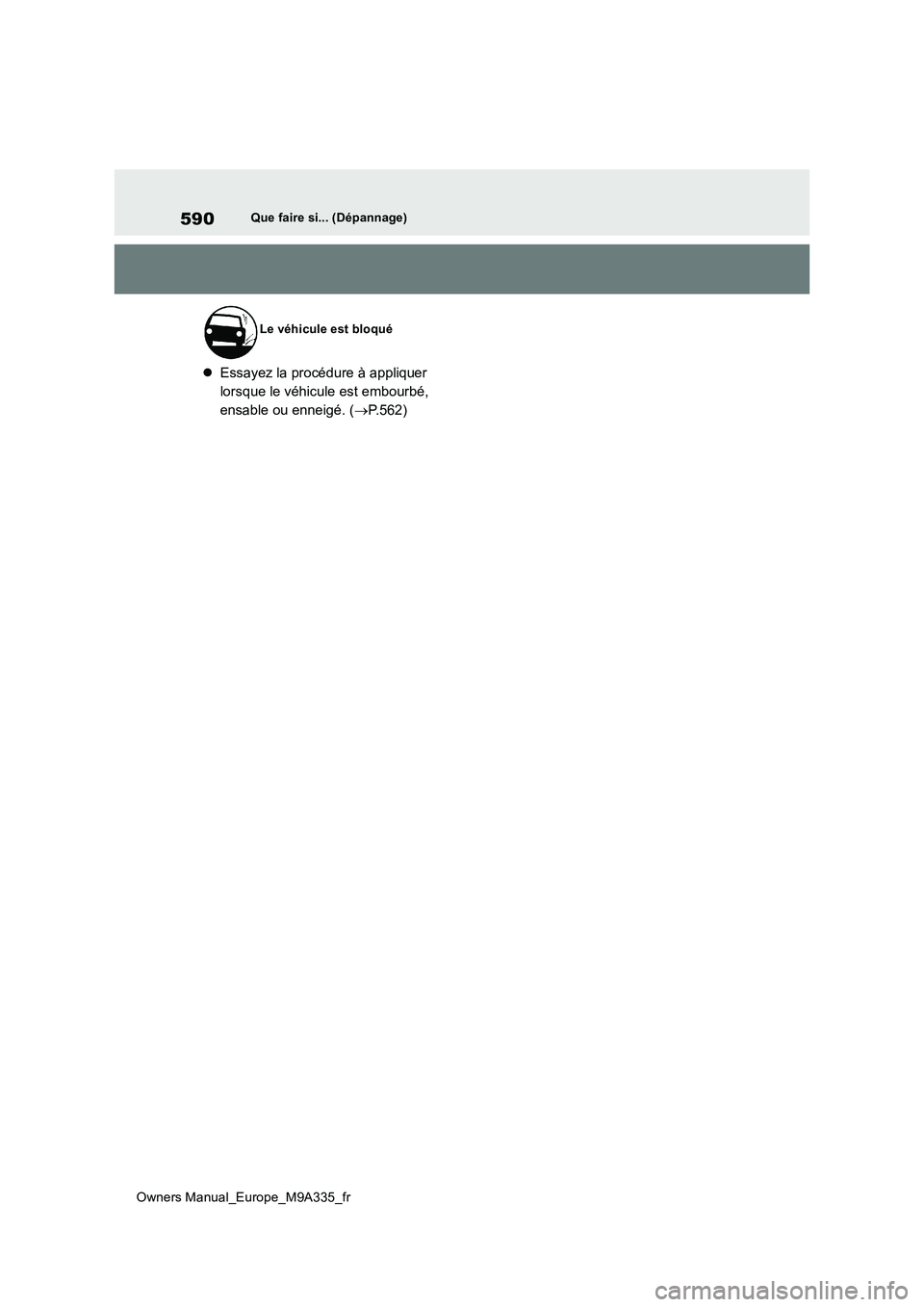TOYOTA BZ4X 2022 Notices Demploi (in French) 590
Owners Manual_Europe_M9A335_fr
Que faire si... (Dépannage)
Essayez la procédure à appliquer
lorsque le véhicule est embourbé,
ensable ou enneigé. ( P.562)
Le véhicule est bloqué TOYOTA BZ4X 2022 Notices Demploi (in French) 590
Owners Manual_Europe_M9A335_fr
Que faire si... (Dépannage)
Essayez la procédure à appliquer
lorsque le véhicule est embourbé,
ensable ou enneigé. ( P.562)
Le véhicule est bloqué