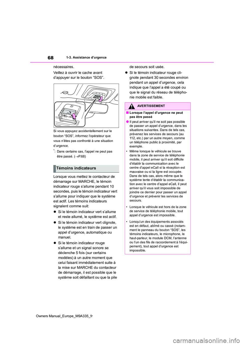 TOYOTA BZ4X 2022 Notices Demploi (in French) 68
Owners Manual_Europe_M9A335_fr
1-3. Assistance d’urgence
nécessaires.
Veillez à ouvrir le cache avant
d’appuyer sur le bouton “SOS”.
Si vous appuyez accidentellement sur le
bouton TOYOTA BZ4X 2022 Notices Demploi (in French) 68
Owners Manual_Europe_M9A335_fr
1-3. Assistance d’urgence
nécessaires.
Veillez à ouvrir le cache avant
d’appuyer sur le bouton “SOS”.
Si vous appuyez accidentellement sur le
bouton