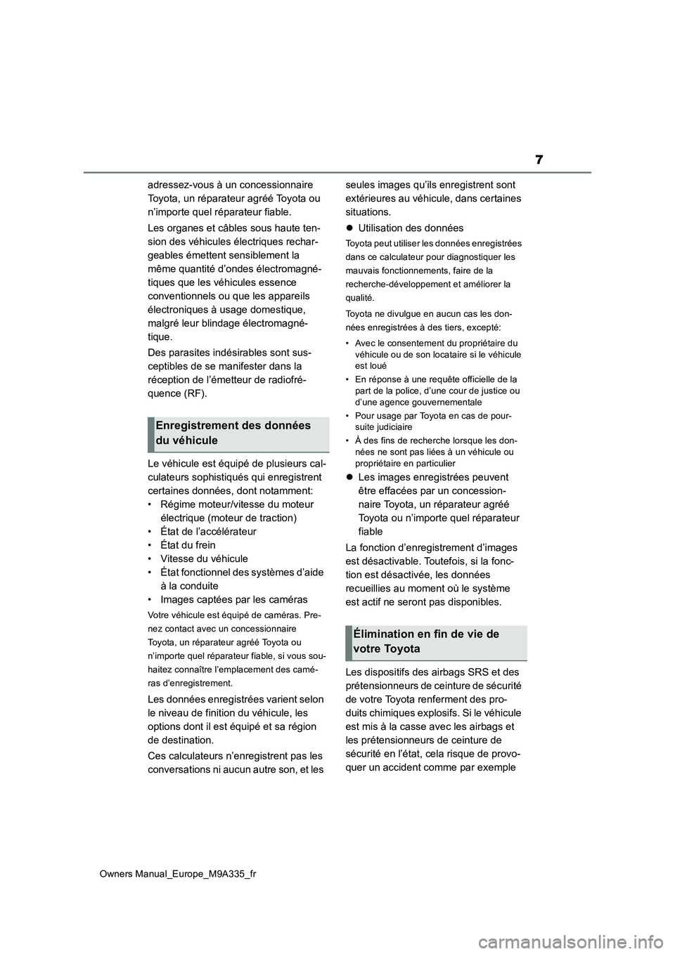 TOYOTA BZ4X 2022  Notices Demploi (in French) 7
Owners Manual_Europe_M9A335_fr
adressez-vous à un concessionnaire  
Toyota, un réparateur agréé Toyota ou 
n’importe quel réparateur fiable. 
Les organes et câbles sous haute ten- 
sion des 