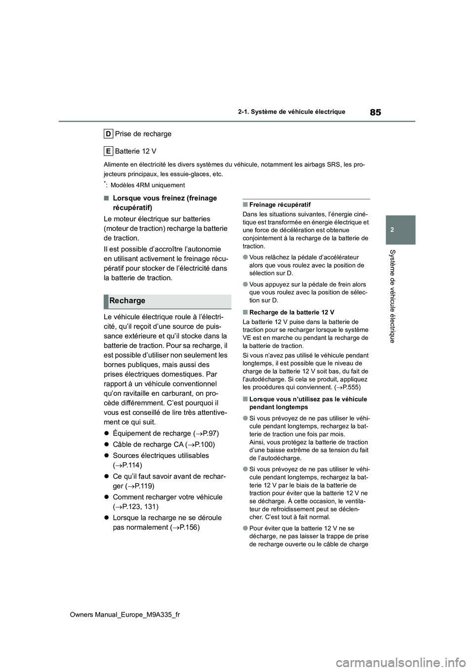 TOYOTA BZ4X 2022 Notices Demploi (in French) 85
2
Owners Manual_Europe_M9A335_fr
2-1. Système de véhicule électrique
Système de véhicule électrique
Prise de recharge
Batterie 12 V
Alimente en électricité les divers systèmes du véhicul TOYOTA BZ4X 2022 Notices Demploi (in French) 85
2
Owners Manual_Europe_M9A335_fr
2-1. Système de véhicule électrique
Système de véhicule électrique
Prise de recharge
Batterie 12 V
Alimente en électricité les divers systèmes du véhicul