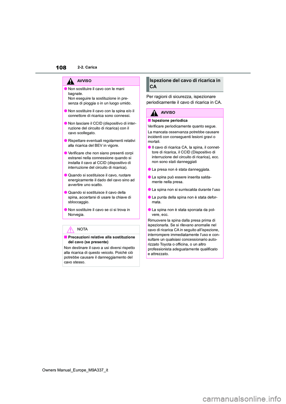 TOYOTA BZ4X 2022 Manuale duso (in Italian) 108
Owners Manual_Europe_M9A337_it
2-2. Carica
Per ragioni di sicurezza, ispezionare
periodicamente il cavo di ricarica in CA.
AVVISO
●Non sostituire il cavo con le mani
bagnate. Non eseguire la TOYOTA BZ4X 2022 Manuale duso (in Italian) 108
Owners Manual_Europe_M9A337_it
2-2. Carica
Per ragioni di sicurezza, ispezionare
periodicamente il cavo di ricarica in CA.
AVVISO
●Non sostituire il cavo con le mani
bagnate. Non eseguire la