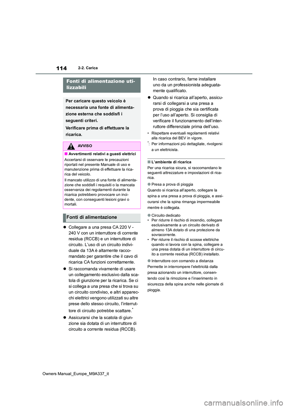 TOYOTA BZ4X 2022 Manuale duso (in Italian) 114
Owners Manual_Europe_M9A337_it
2-2. Carica
Collegare a una presa CA 220 V -
240 V con un interruttore di corrente
residua (RCCB) e un interruttore di
circuito. L’uso di un circuito indivi TOYOTA BZ4X 2022 Manuale duso (in Italian) 114
Owners Manual_Europe_M9A337_it
2-2. Carica
Collegare a una presa CA 220 V -
240 V con un interruttore di corrente
residua (RCCB) e un interruttore di
circuito. L’uso di un circuito indivi
