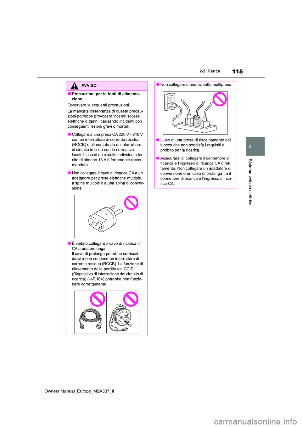 TOYOTA BZ4X 2022 Manuale duso (in Italian) 115
2
Owners Manual_Europe_M9A337_it
2-2. Carica
Sistema veicolo elettrico
AVVISO
■Precauzioni per le fonti di alimenta-
zione
Osservare le seguenti precauzioni.
La mancata osservanza di queste pr TOYOTA BZ4X 2022 Manuale duso (in Italian) 115
2
Owners Manual_Europe_M9A337_it
2-2. Carica
Sistema veicolo elettrico
AVVISO
■Precauzioni per le fonti di alimenta-
zione
Osservare le seguenti precauzioni.
La mancata osservanza di queste pr