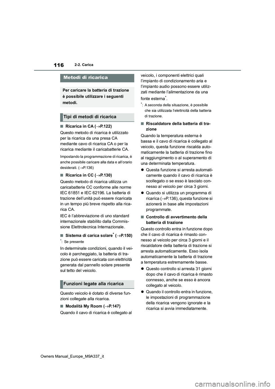TOYOTA BZ4X 2022  Manuale duso (in Italian) 116
Owners Manual_Europe_M9A337_it
2-2. Carica
■Ricarica in CA (P.122) 
Questo metodo di ricarica è utilizzato  
per la ricarica da una presa CA 
mediante cavo di ricarica CA o per la 
ricarica 
