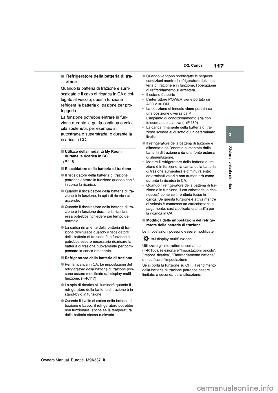 TOYOTA BZ4X 2022 Manuale duso (in Italian) 117
2
Owners Manual_Europe_M9A337_it
2-2. Carica
Sistema veicolo elettrico
■Refrigeratore della batteria di tra-
zione
Quando la batteria di trazione è surri-
scaldata e il cavo di ricarica in C TOYOTA BZ4X 2022 Manuale duso (in Italian) 117
2
Owners Manual_Europe_M9A337_it
2-2. Carica
Sistema veicolo elettrico
■Refrigeratore della batteria di tra-
zione
Quando la batteria di trazione è surri-
scaldata e il cavo di ricarica in C