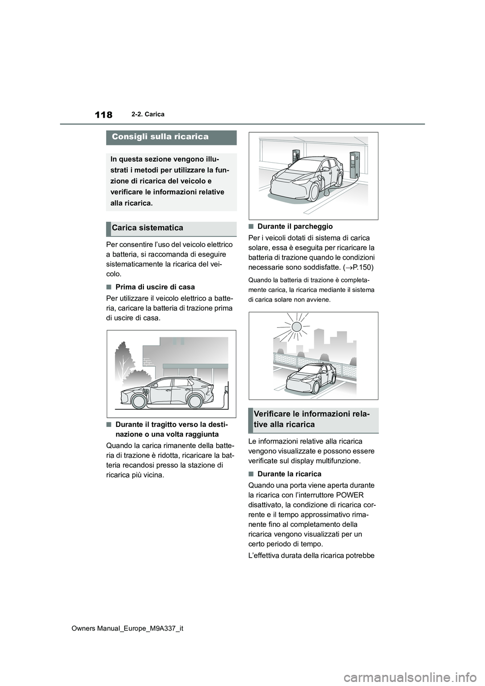 TOYOTA BZ4X 2022 Manuale duso (in Italian) 118
Owners Manual_Europe_M9A337_it
2-2. Carica
Per consentire l’uso del veicolo elettrico
a batteria, si raccomanda di eseguire
sistematicamente la ricarica del vei-
colo.
■Prima di uscire di c TOYOTA BZ4X 2022 Manuale duso (in Italian) 118
Owners Manual_Europe_M9A337_it
2-2. Carica
Per consentire l’uso del veicolo elettrico
a batteria, si raccomanda di eseguire
sistematicamente la ricarica del vei-
colo.
■Prima di uscire di c