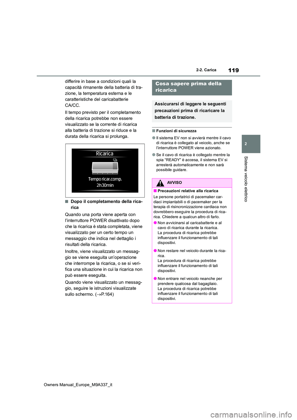 TOYOTA BZ4X 2022 Manuale duso (in Italian) 119
2
Owners Manual_Europe_M9A337_it
2-2. Carica
Sistema veicolo elettrico
differire in base a condizioni quali la
capacità rimanente della batteria di tra-
zione, la temperatura esterna e le
cara TOYOTA BZ4X 2022 Manuale duso (in Italian) 119
2
Owners Manual_Europe_M9A337_it
2-2. Carica
Sistema veicolo elettrico
differire in base a condizioni quali la
capacità rimanente della batteria di tra-
zione, la temperatura esterna e le
cara