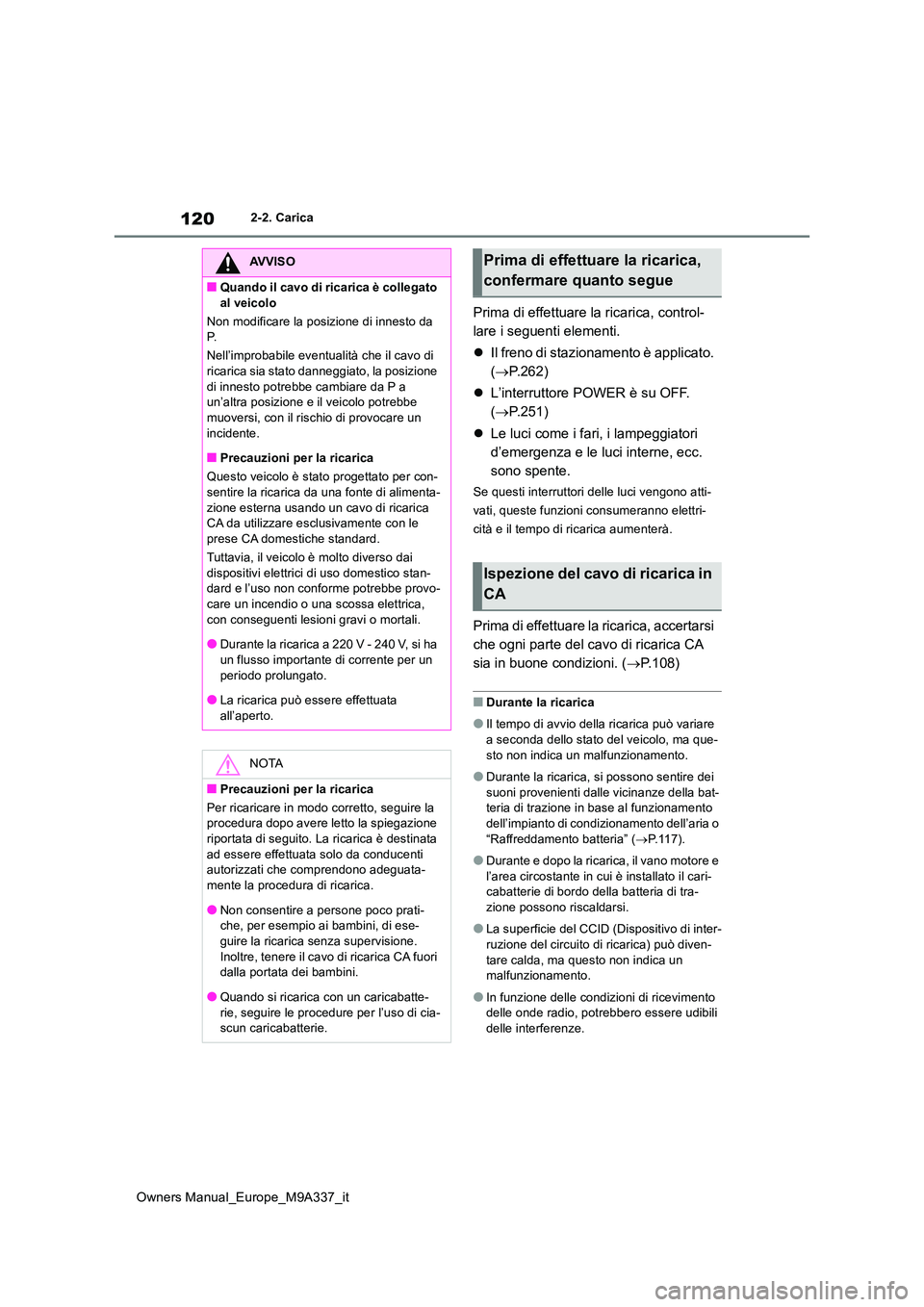 TOYOTA BZ4X 2022 Manuale duso (in Italian) 120
Owners Manual_Europe_M9A337_it
2-2. Carica
Prima di effettuare la ricarica, control-
lare i seguenti elementi.
Il freno di stazionamento è applicato.
( P.262)
L’interruttore POW TOYOTA BZ4X 2022 Manuale duso (in Italian) 120
Owners Manual_Europe_M9A337_it
2-2. Carica
Prima di effettuare la ricarica, control-
lare i seguenti elementi.
Il freno di stazionamento è applicato.
( P.262)
L’interruttore POW