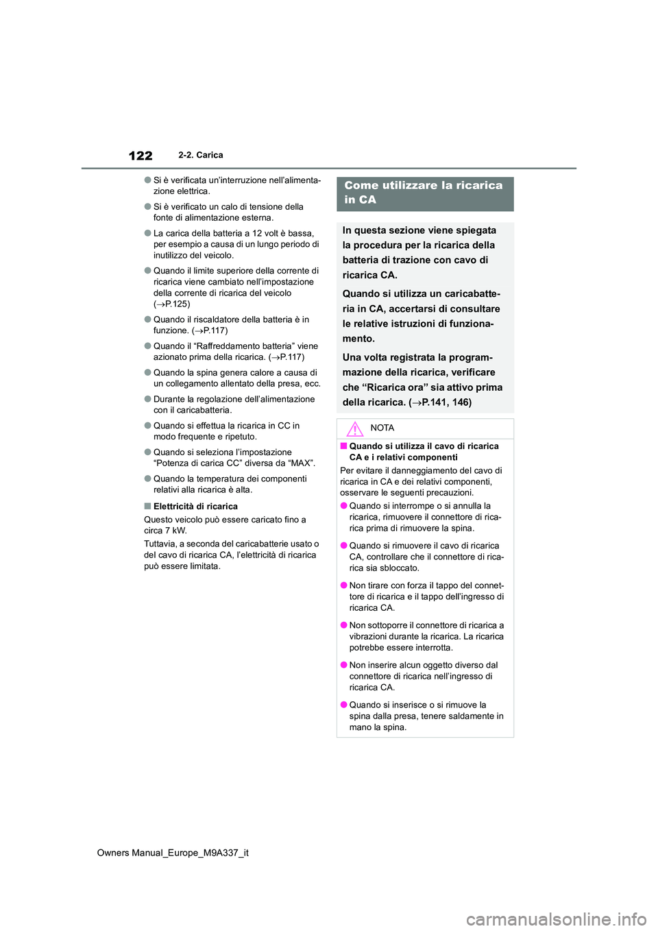 TOYOTA BZ4X 2022 Manuale duso (in Italian) 122
Owners Manual_Europe_M9A337_it
2-2. Carica
●Si è verificata un’interruzione nell’alimenta- zione elettrica.
●Si è verificato un calo di tensione della fonte di alimentazione esterna.
● TOYOTA BZ4X 2022 Manuale duso (in Italian) 122
Owners Manual_Europe_M9A337_it
2-2. Carica
●Si è verificata un’interruzione nell’alimenta- zione elettrica.
●Si è verificato un calo di tensione della fonte di alimentazione esterna.
●