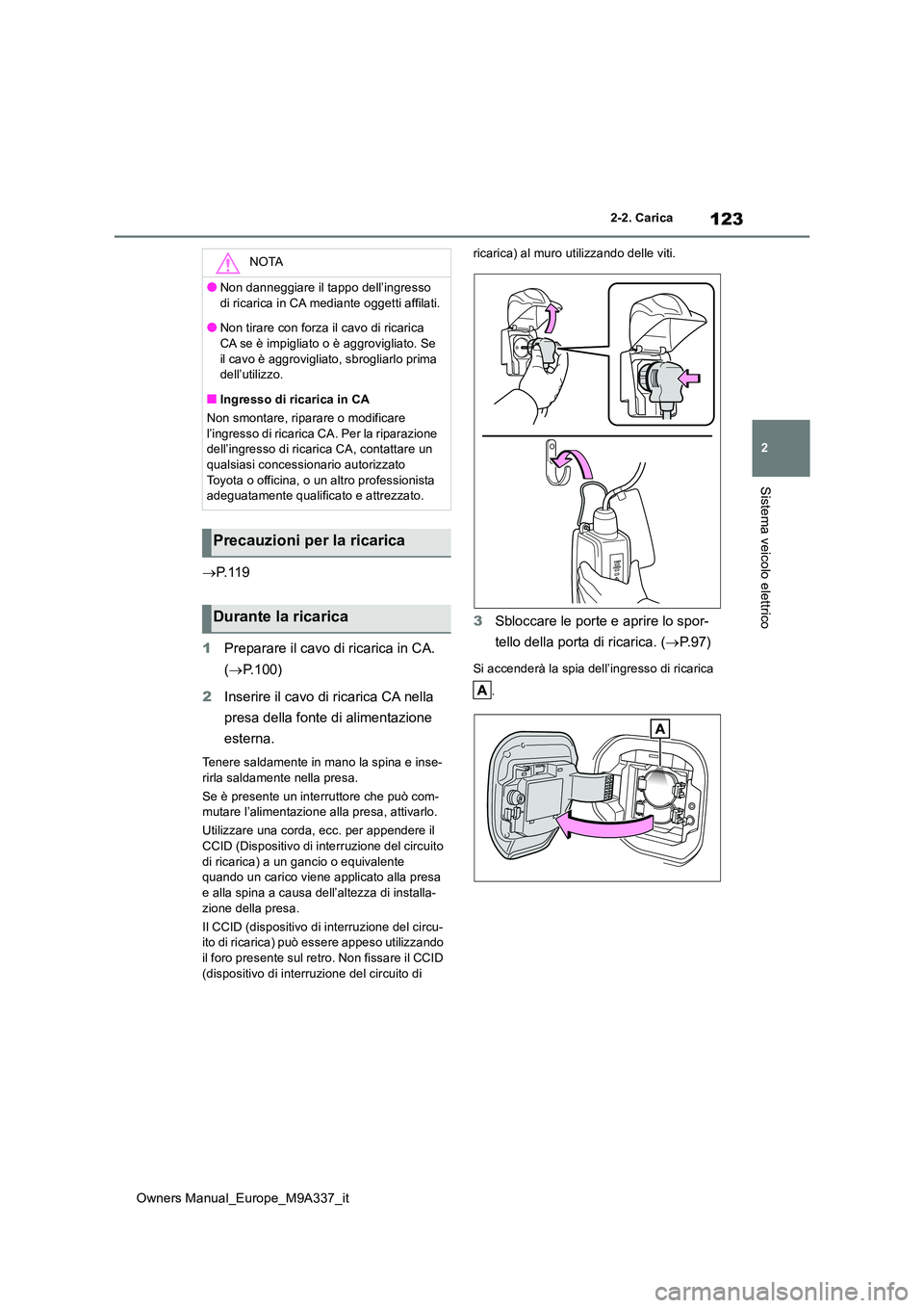 TOYOTA BZ4X 2022 Manuale duso (in Italian) 123
2
Owners Manual_Europe_M9A337_it
2-2. Carica
Sistema veicolo elettrico
P. 1 1 9
1 Preparare il cavo di ricarica in CA.
( P.100)
2 Inserire il cavo di ricarica CA nella
presa della font TOYOTA BZ4X 2022 Manuale duso (in Italian) 123
2
Owners Manual_Europe_M9A337_it
2-2. Carica
Sistema veicolo elettrico
P. 1 1 9
1 Preparare il cavo di ricarica in CA.
( P.100)
2 Inserire il cavo di ricarica CA nella
presa della font