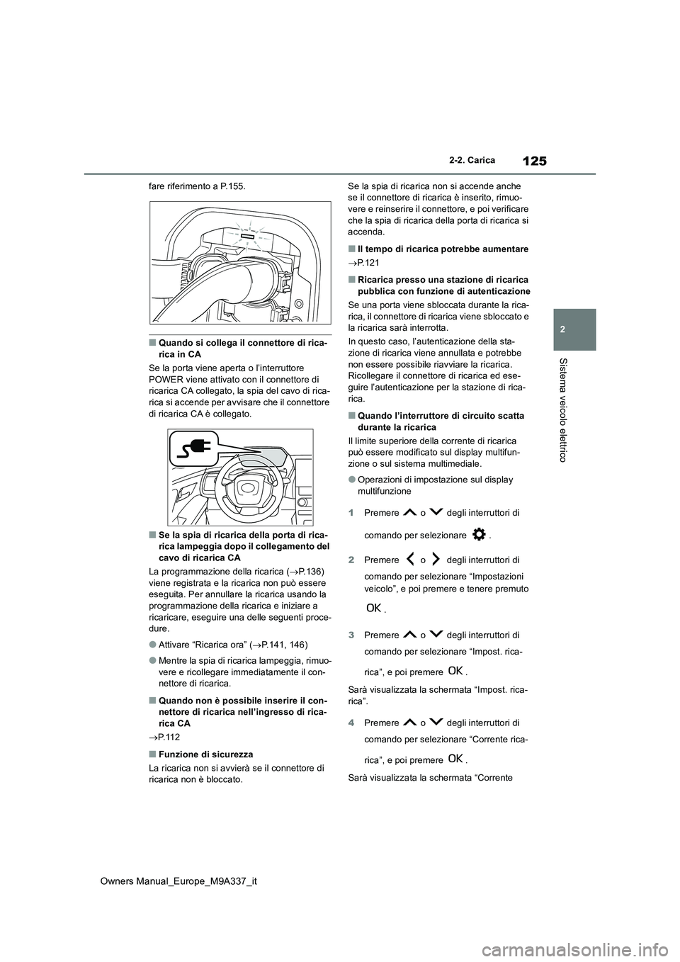 TOYOTA BZ4X 2022 Manuale duso (in Italian) 125
2
Owners Manual_Europe_M9A337_it
2-2. Carica
Sistema veicolo elettrico
fare riferimento a P.155.
■Quando si collega il connettore di rica-
rica in CA
Se la porta viene aperta o l’interruttor TOYOTA BZ4X 2022 Manuale duso (in Italian) 125
2
Owners Manual_Europe_M9A337_it
2-2. Carica
Sistema veicolo elettrico
fare riferimento a P.155.
■Quando si collega il connettore di rica-
rica in CA
Se la porta viene aperta o l’interruttor