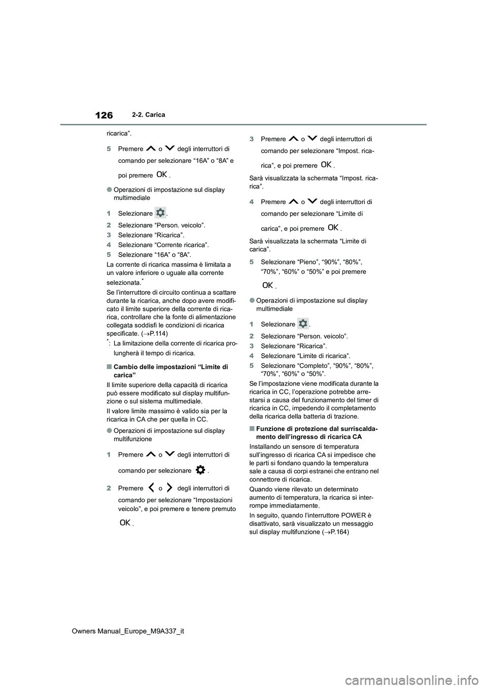 TOYOTA BZ4X 2022  Manuale duso (in Italian) 126
Owners Manual_Europe_M9A337_it
2-2. Carica 
ricarica”. 
5 Premere   o   degli interruttori di  
comando per selezionare “16A” o “8A” e  
poi premere  .
●Operazioni di impostazione sul 