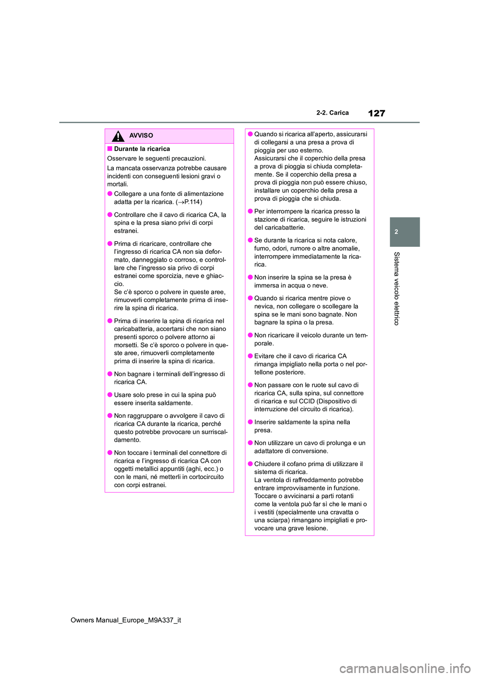 TOYOTA BZ4X 2022 Manuale duso (in Italian) 127
2
Owners Manual_Europe_M9A337_it
2-2. Carica
Sistema veicolo elettrico
AVVISO
■Durante la ricarica
Osservare le seguenti precauzioni.
La mancata osservanz a potrebbe causare
incidenti con con TOYOTA BZ4X 2022 Manuale duso (in Italian) 127
2
Owners Manual_Europe_M9A337_it
2-2. Carica
Sistema veicolo elettrico
AVVISO
■Durante la ricarica
Osservare le seguenti precauzioni.
La mancata osservanz a potrebbe causare
incidenti con con
