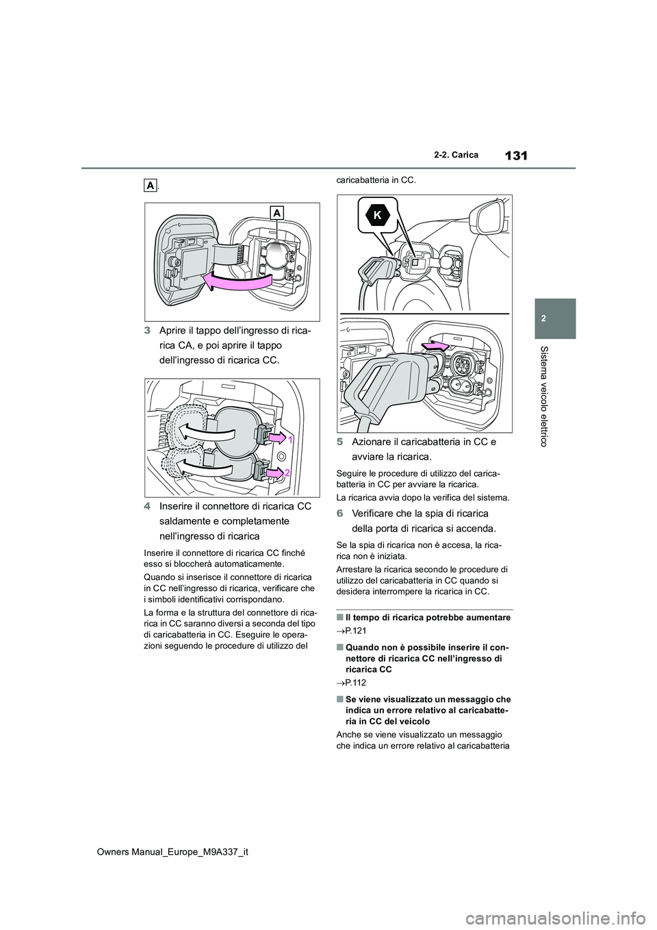TOYOTA BZ4X 2022 Manuale duso (in Italian) 131
2
Owners Manual_Europe_M9A337_it
2-2. Carica
Sistema veicolo elettrico
.
3Aprire il tappo dell’ingresso di rica-
rica CA, e poi aprire il tappo
dell’ingresso di ricarica CC.
4 Inserire il TOYOTA BZ4X 2022 Manuale duso (in Italian) 131
2
Owners Manual_Europe_M9A337_it
2-2. Carica
Sistema veicolo elettrico
.
3Aprire il tappo dell’ingresso di rica-
rica CA, e poi aprire il tappo
dell’ingresso di ricarica CC.
4 Inserire il
