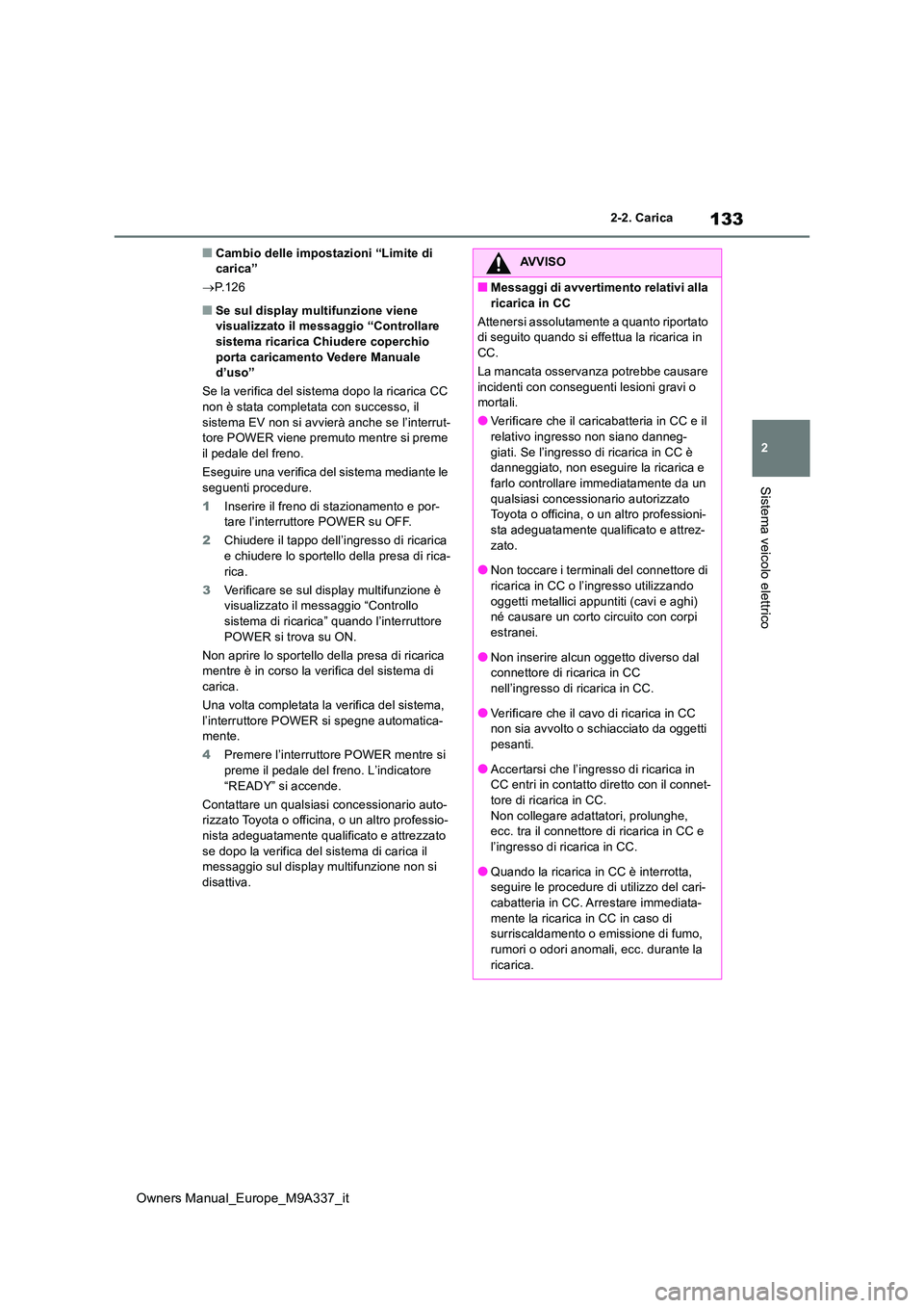 TOYOTA BZ4X 2022 Manuale duso (in Italian) 133
2
Owners Manual_Europe_M9A337_it
2-2. Carica
Sistema veicolo elettrico
■Cambio delle impostazioni “Limite di carica”
P.126
■Se sul display multifunzione viene visualizzato il messag TOYOTA BZ4X 2022 Manuale duso (in Italian) 133
2
Owners Manual_Europe_M9A337_it
2-2. Carica
Sistema veicolo elettrico
■Cambio delle impostazioni “Limite di carica”
P.126
■Se sul display multifunzione viene visualizzato il messag