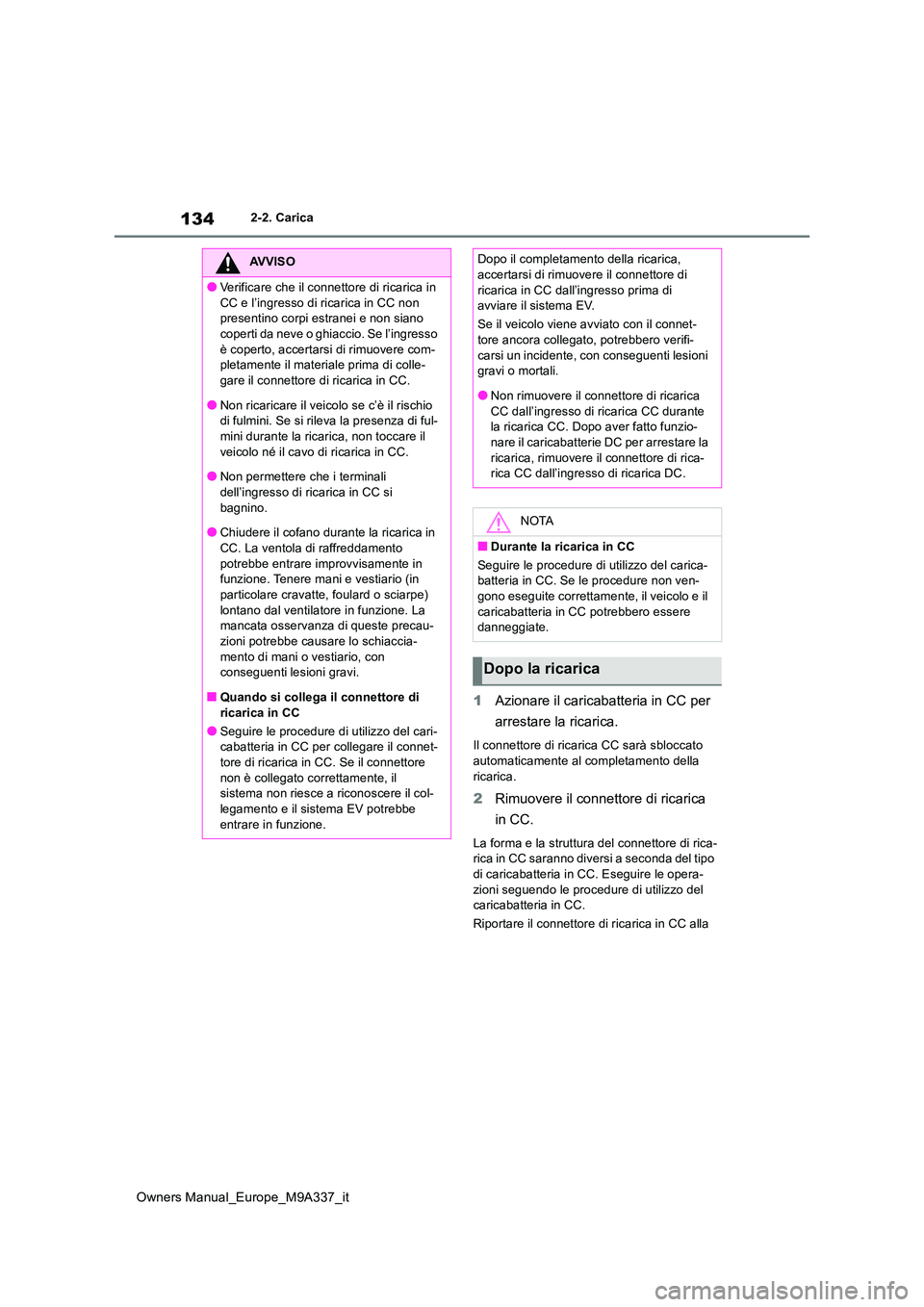 TOYOTA BZ4X 2022 Manuale duso (in Italian) 134
Owners Manual_Europe_M9A337_it
2-2. Carica
1Azionare il caricabatteria in CC per
arrestare la ricarica.
Il connettore di ricarica CC sarà sbloccato automaticamente al completamento della
ric TOYOTA BZ4X 2022 Manuale duso (in Italian) 134
Owners Manual_Europe_M9A337_it
2-2. Carica
1Azionare il caricabatteria in CC per
arrestare la ricarica.
Il connettore di ricarica CC sarà sbloccato automaticamente al completamento della
ric