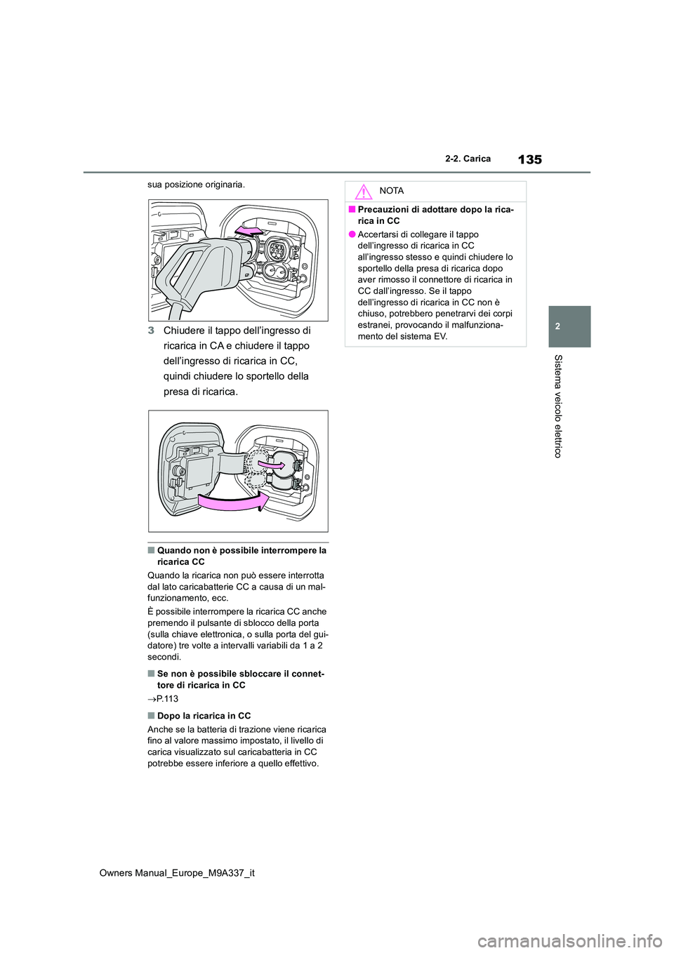 TOYOTA BZ4X 2022 Manuale duso (in Italian) 135
2
Owners Manual_Europe_M9A337_it
2-2. Carica
Sistema veicolo elettrico
sua posizione originaria.
3Chiudere il tappo dell’ingresso di
ricarica in CA e chiudere il tappo
dell’ingresso di ric TOYOTA BZ4X 2022 Manuale duso (in Italian) 135
2
Owners Manual_Europe_M9A337_it
2-2. Carica
Sistema veicolo elettrico
sua posizione originaria.
3Chiudere il tappo dell’ingresso di
ricarica in CA e chiudere il tappo
dell’ingresso di ric