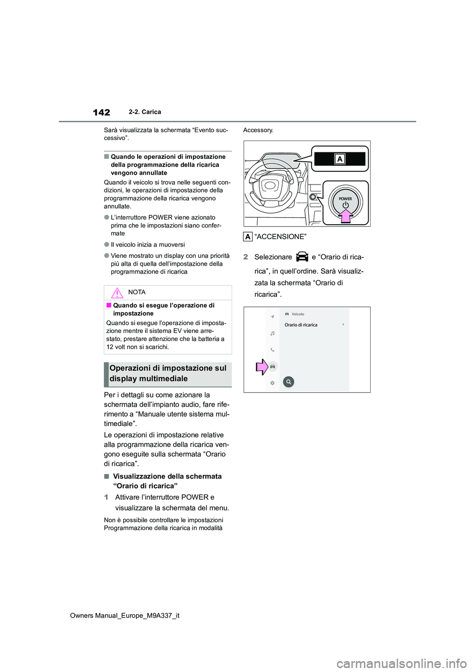 TOYOTA BZ4X 2022  Manuale duso (in Italian) 142
Owners Manual_Europe_M9A337_it
2-2. Carica 
Sarà visualizzata la schermata “Evento suc- cessivo”.
■Quando le operazioni di impostazione della programmazione della ricarica  
vengono annulla