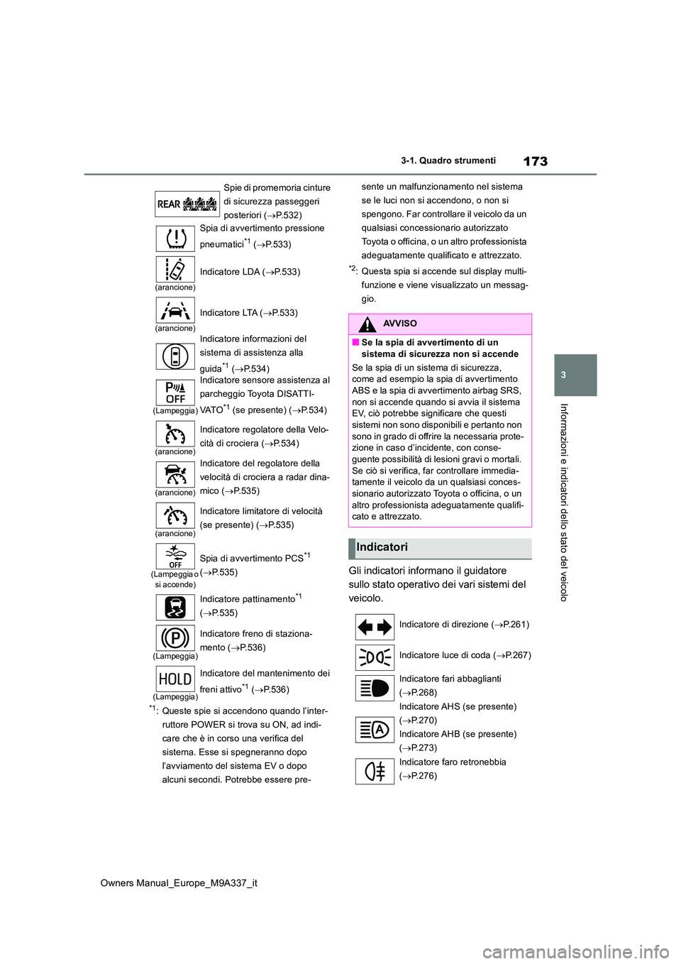 TOYOTA BZ4X 2022  Manuale duso (in Italian) 173
3
Owners Manual_Europe_M9A337_it
3-1. Quadro strumenti
Informazioni e indicatori dello stato del veicolo
*1: Queste spie si accendono quando l’inter- 
ruttore POWER si trova su ON, ad indi-
care