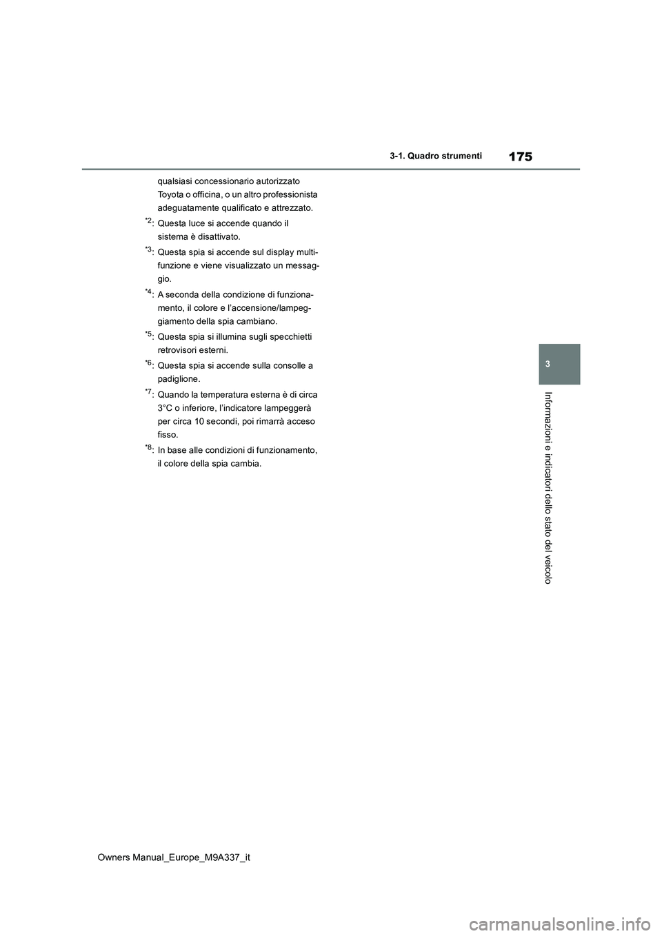 TOYOTA BZ4X 2022  Manuale duso (in Italian) 175
3
Owners Manual_Europe_M9A337_it
3-1. Quadro strumenti
Informazioni e indicatori dello stato del veicolo
qualsiasi concessionario autorizzato  
Toyota o officina, o un altro professionista 
adegua