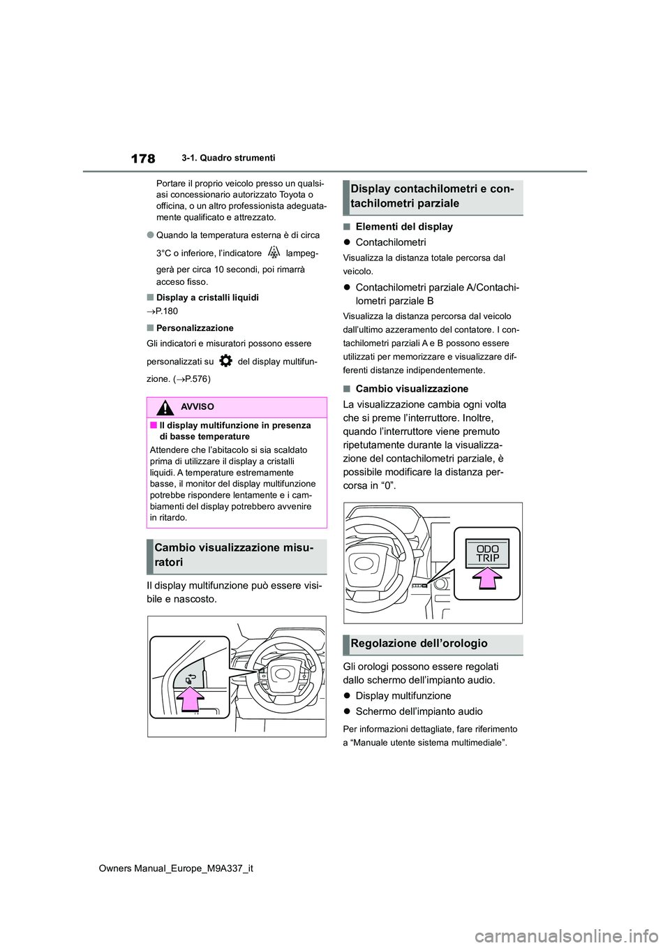 TOYOTA BZ4X 2022  Manuale duso (in Italian) 178
Owners Manual_Europe_M9A337_it
3-1. Quadro strumenti 
Portare il proprio veicolo presso un qualsi- asi concessionario aut orizzato Toyota o  officina, o un altro professionista adeguata- 
mente qu