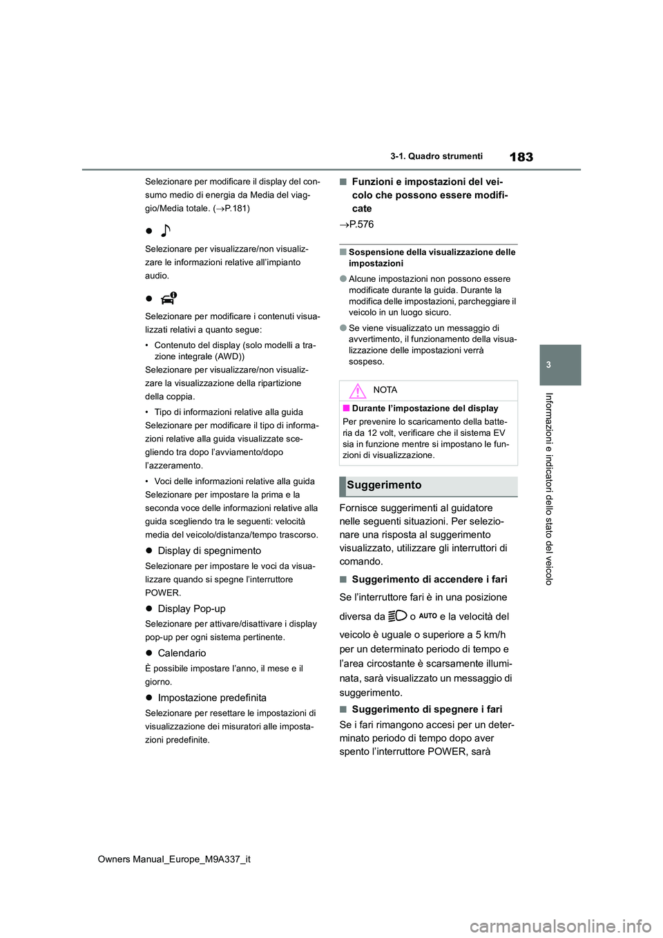 TOYOTA BZ4X 2022 Manuale duso (in Italian) 183
3
Owners Manual_Europe_M9A337_it
3-1. Quadro strumenti
Informazioni e indicatori dello stato del veicolo
Selezionare per modificare il display del con-
sumo medio di energia da Media del viag-
gi TOYOTA BZ4X 2022 Manuale duso (in Italian) 183
3
Owners Manual_Europe_M9A337_it
3-1. Quadro strumenti
Informazioni e indicatori dello stato del veicolo
Selezionare per modificare il display del con-
sumo medio di energia da Media del viag-
gi