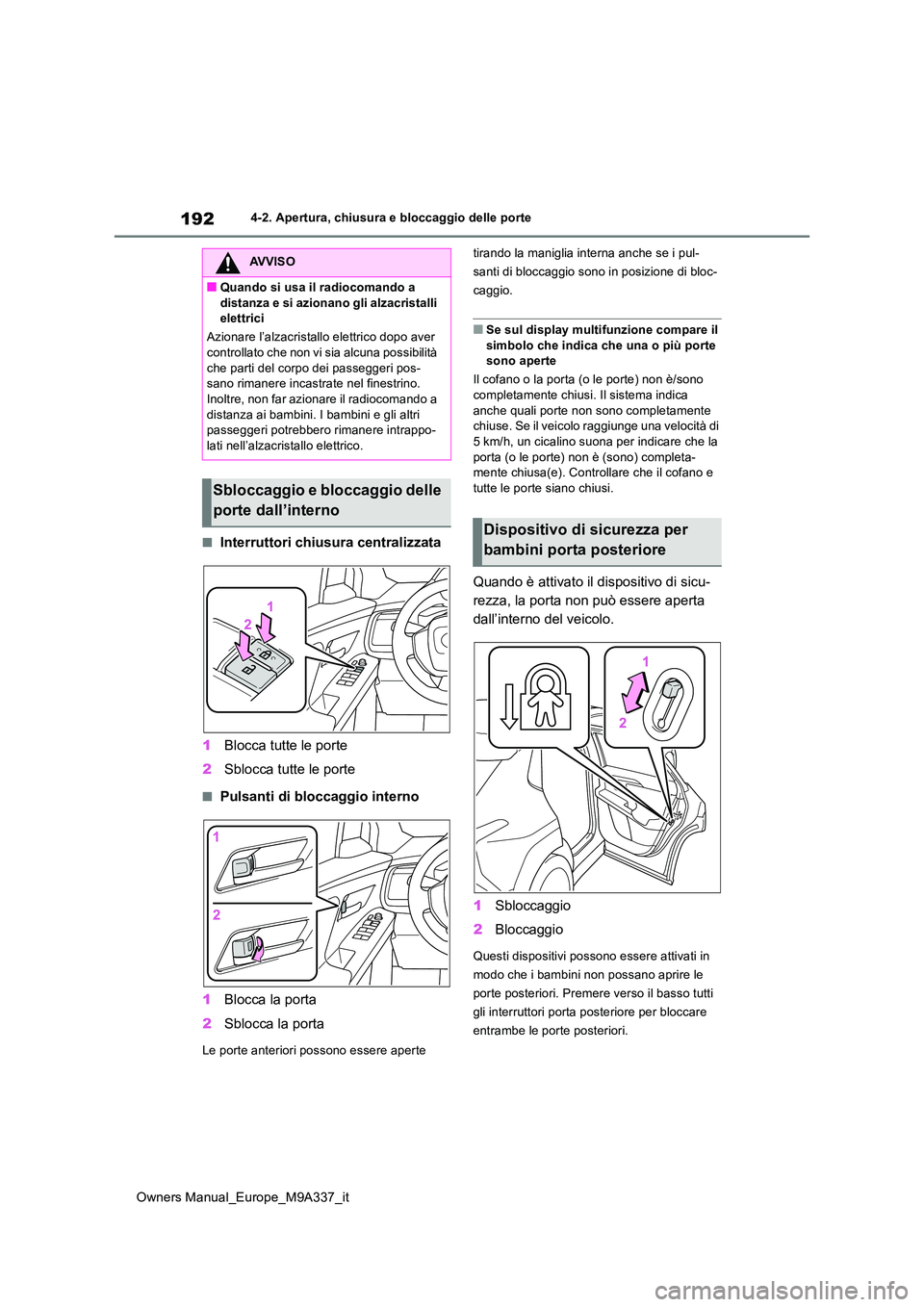 TOYOTA BZ4X 2022  Manuale duso (in Italian) 192
Owners Manual_Europe_M9A337_it
4-2. Apertura, chiusura e bloccaggio delle porte
■Interruttori chiusura centralizzata 
1 Blocca tutte le porte 
2 Sblocca tutte le porte
■Pulsanti di bloccaggio 