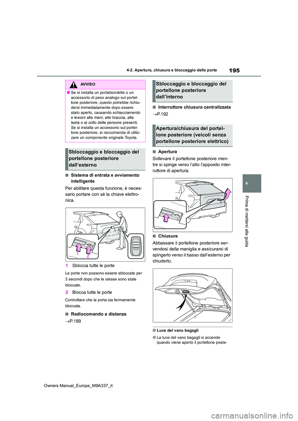 TOYOTA BZ4X 2022  Manuale duso (in Italian) 195
4
Owners Manual_Europe_M9A337_it
4-2. Apertura, chiusura e bloccaggio delle porte
Prima di mettersi alla guida
■Sistema di entrata e avviamento  
intelligente 
Per abilitare questa funzione, è 