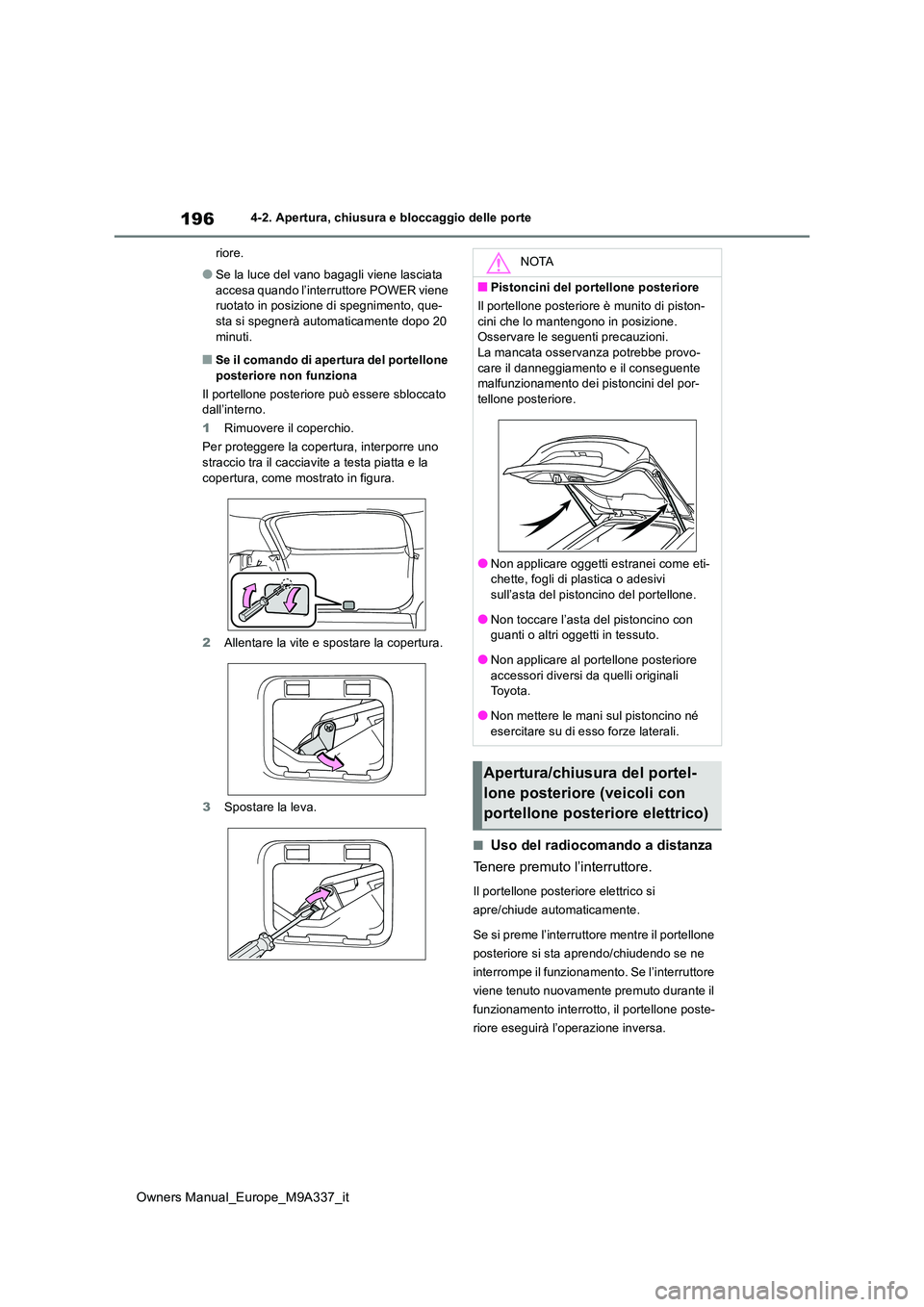 TOYOTA BZ4X 2022  Manuale duso (in Italian) 196
Owners Manual_Europe_M9A337_it
4-2. Apertura, chiusura e bloccaggio delle porte 
riore.
●Se la luce del vano bagagli viene lasciata  
accesa quando l’interruttore POWER viene  ruotato in posiz
