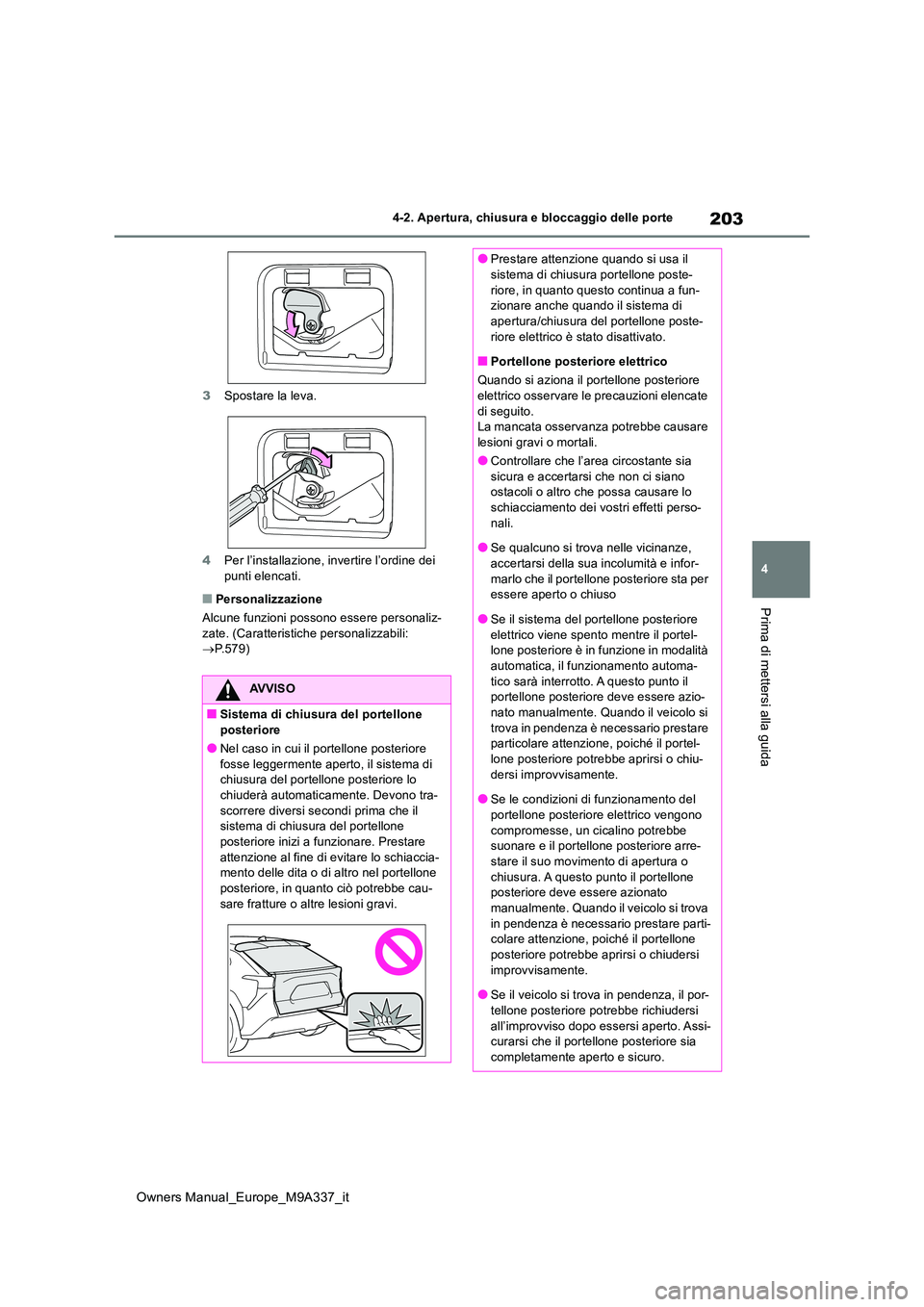 TOYOTA BZ4X 2022 Manuale duso (in Italian) 203
4
Owners Manual_Europe_M9A337_it
4-2. Apertura, chiusura e bloccaggio delle porte
Prima di mettersi alla guida
3Spostare la leva.
4 Per l’installazione, invertire l’ordine dei
punti elencat TOYOTA BZ4X 2022 Manuale duso (in Italian) 203
4
Owners Manual_Europe_M9A337_it
4-2. Apertura, chiusura e bloccaggio delle porte
Prima di mettersi alla guida
3Spostare la leva.
4 Per l’installazione, invertire l’ordine dei
punti elencat