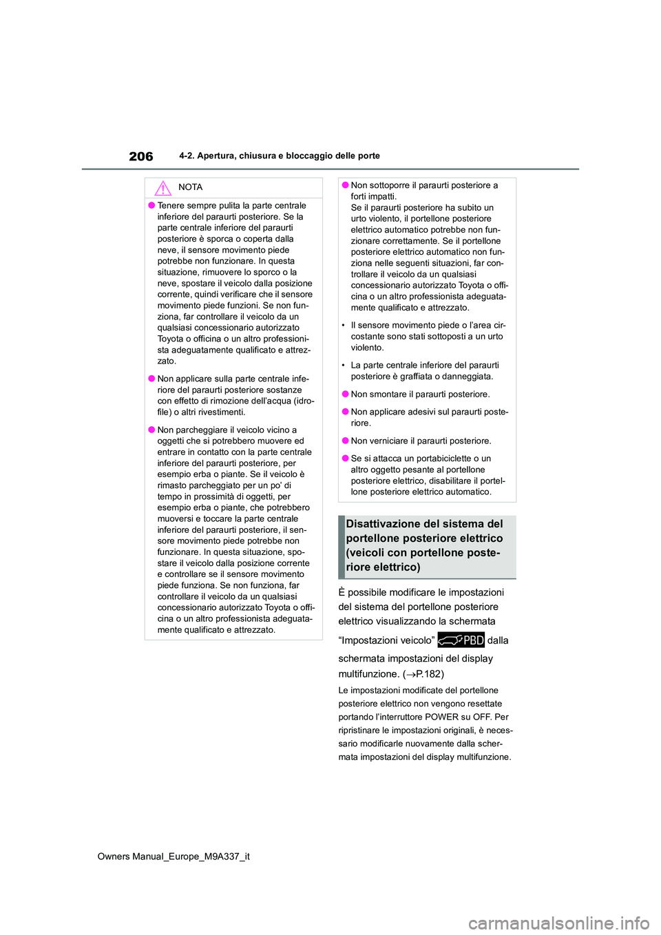 TOYOTA BZ4X 2022 Manuale duso (in Italian) 206
Owners Manual_Europe_M9A337_it
4-2. Apertura, chiusura e bloccaggio delle porte
È possibile modificare le impostazioni
del sistema del portellone posteriore
elettrico visualizzando la scherma TOYOTA BZ4X 2022 Manuale duso (in Italian) 206
Owners Manual_Europe_M9A337_it
4-2. Apertura, chiusura e bloccaggio delle porte
È possibile modificare le impostazioni
del sistema del portellone posteriore
elettrico visualizzando la scherma