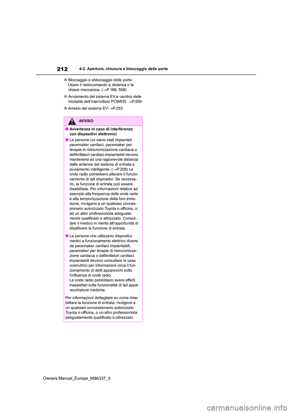 TOYOTA BZ4X 2022 Manuale duso (in Italian) 212
Owners Manual_Europe_M9A337_it
4-2. Apertura, chiusura e bloccaggio delle porte
●Bloccaggio e sbloccaggio delle porte: Usare il radiocomando a distanza o la chiave meccanica. ( P.189, 558)
TOYOTA BZ4X 2022 Manuale duso (in Italian) 212
Owners Manual_Europe_M9A337_it
4-2. Apertura, chiusura e bloccaggio delle porte
●Bloccaggio e sbloccaggio delle porte: Usare il radiocomando a distanza o la chiave meccanica. ( P.189, 558)