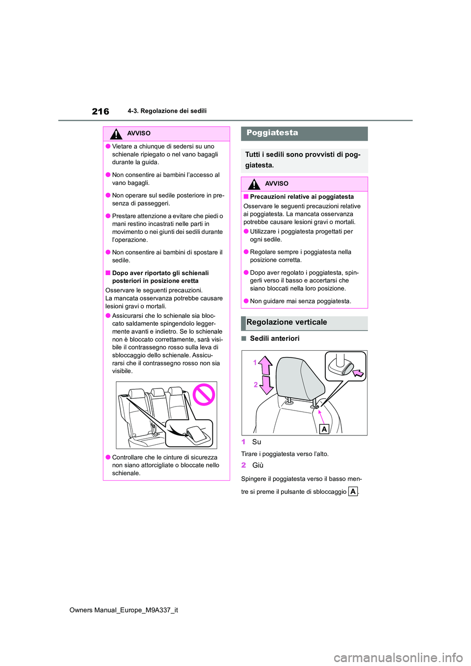 TOYOTA BZ4X 2022 Manuale duso (in Italian) 216
Owners Manual_Europe_M9A337_it
4-3. Regolazione dei sedili
■Sedili anteriori
1 Su
Tirare i poggiatesta verso l’alto.
2Giù
Spingere il poggiatesta verso il basso men-
tre si preme il pulsant TOYOTA BZ4X 2022 Manuale duso (in Italian) 216
Owners Manual_Europe_M9A337_it
4-3. Regolazione dei sedili
■Sedili anteriori
1 Su
Tirare i poggiatesta verso l’alto.
2Giù
Spingere il poggiatesta verso il basso men-
tre si preme il pulsant